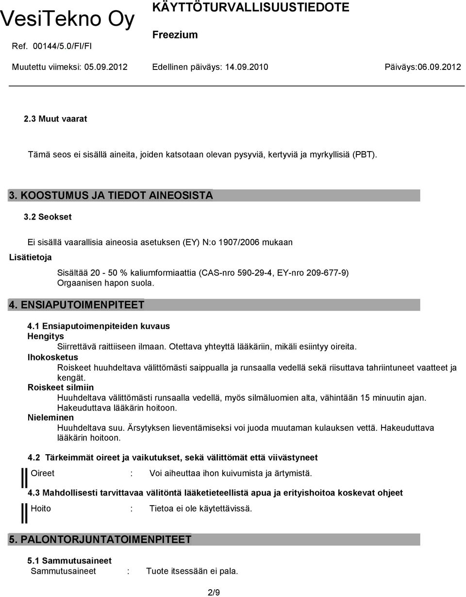 ENSIAPUTOIMENPITEET 4.1 Ensiaputoimenpiteiden kuvaus Hengitys Siirrettävä raittiiseen ilmaan. Otettava yhteyttä lääkäriin, mikäli esiintyy oireita.