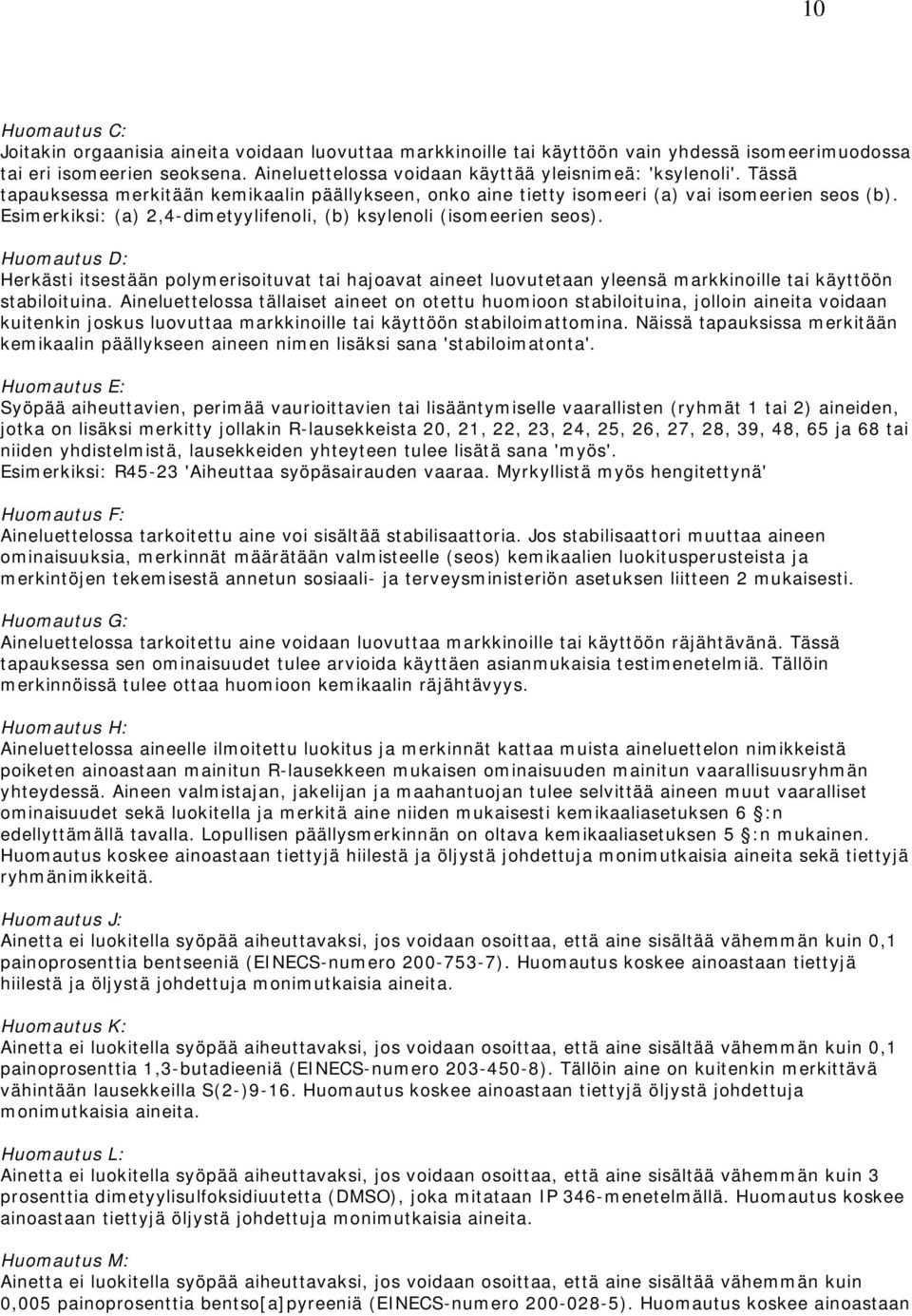 Esimerkiksi: (a) 2,4-dimetyylifenoli, (b) ksylenoli (isomeerien seos). Huomautus D: Herkästi itsestään polymerisoituvat tai hajoavat aineet luovutetaan yleensä markkinoille tai käyttöön stabiloituina.