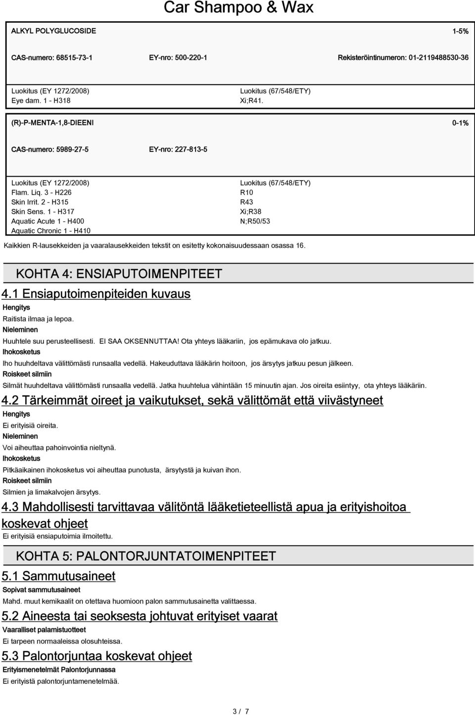 1 - H317 Aquatic Acute 1 - H400 Aquatic Chronic 1 - H410 R10 R43 Xi;R38 N;R50/53 Kaikkien R-lausekkeiden ja vaaralausekkeiden tekstit on esitetty kokonaisuudessaan osassa 16.