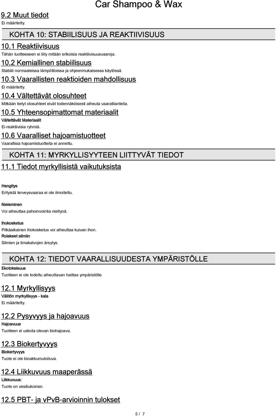 10.6 Vaaralliset hajoamistuotteet Vaarallisia hajoamistuotteita ei annettu. KOHTA 11: MYRKYLLISYYTEEN LIITTYVÄT TIEDOT 11.