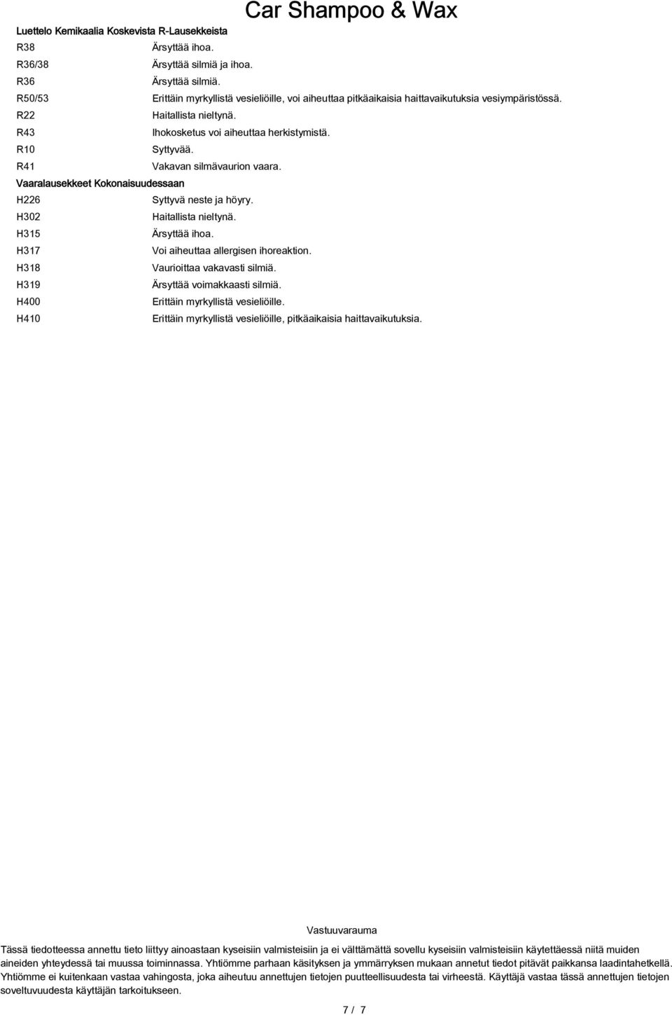 R41 Vakavan silmävaurion vaara. Vaaralausekkeet Kokonaisuudessaan H226 Syttyvä neste ja höyry. H302 Haitallista nieltynä. H315 Ärsyttää ihoa. H317 Voi aiheuttaa allergisen ihoreaktion.