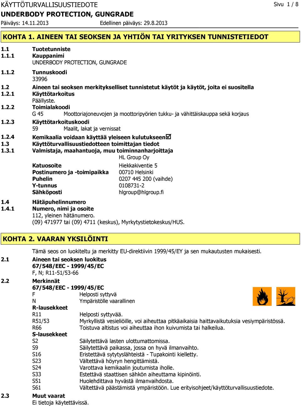 2.3 Käyttötarkoituskoodi 59 Maalit, lakat ja vernissat 1.2.4 Kemikaalia voidaan käyttää yleiseen kulutukseenþ 1.3 Käyttöturvallisuustiedotteen toimittajan tiedot 1.3.1 Valmistaja, maahantuoja, muu