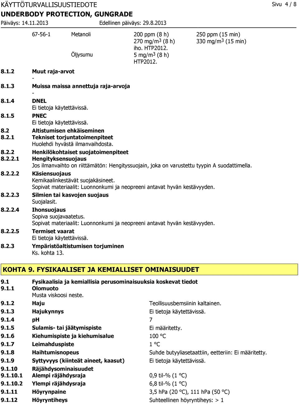 8.2.2.2 Käsiensuojaus Kemikaalinkestävät suojakäsineet. Sopivat materiaalit: Luonnonkumi ja neopreeni antavat hyvän kestävyyden. 8.2.2.3 Silmien tai kasvojen suojaus Suojalasit. 8.2.2.4 Ihonsuojaus Sopiva suojavaatetus.