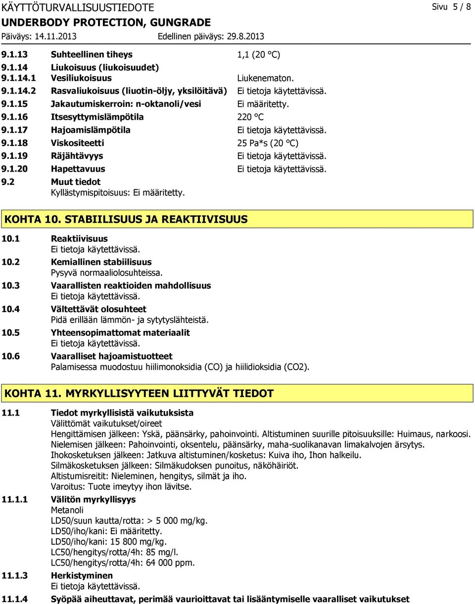 2 Muut tiedot Kyllästymispitoisuus: Ei määritetty. KOHTA 10. STABIILISUUS JA REAKTIIVISUUS 10.1 Reaktiivisuus 10.2 Kemiallinen stabiilisuus Pysyvä normaaliolosuhteissa. 10.3 Vaarallisten reaktioiden mahdollisuus 10.