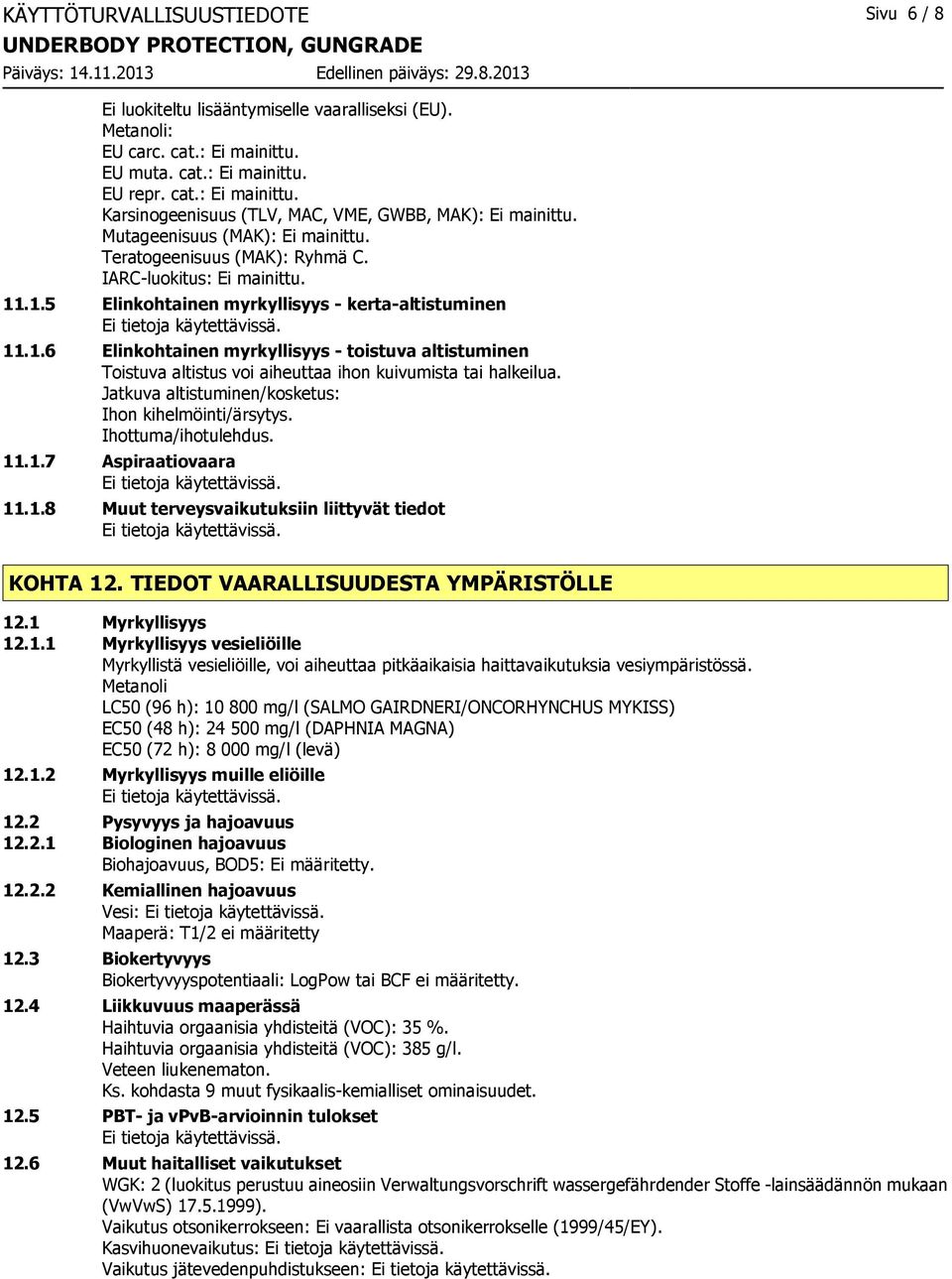 .1.5 Elinkohtainen myrkyllisyys - kerta-altistuminen 11.1.6 Elinkohtainen myrkyllisyys - toistuva altistuminen Toistuva altistus voi aiheuttaa ihon kuivumista tai halkeilua.