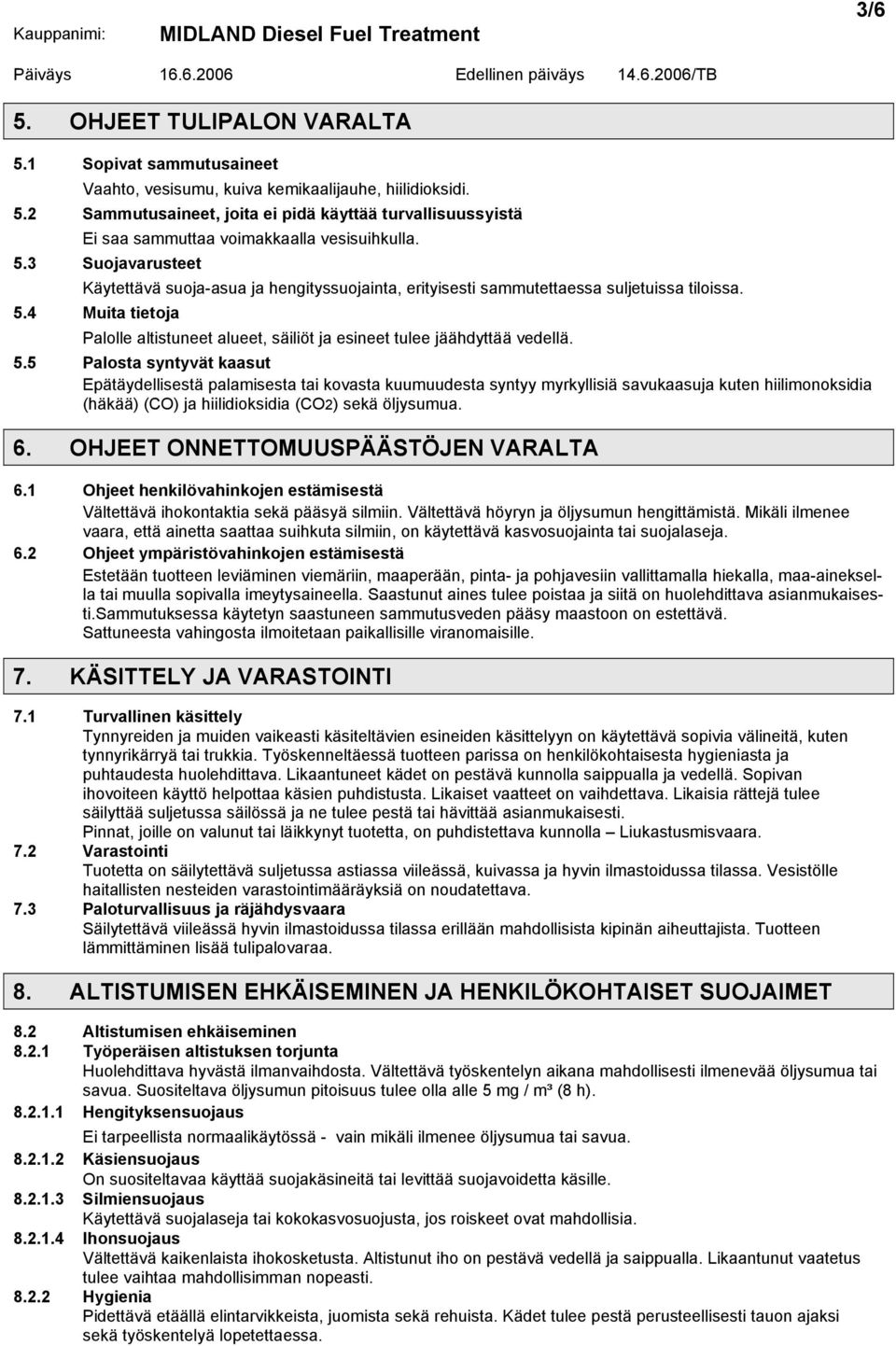 4 Muita tietoja Palolle altistuneet alueet, säiliöt ja esineet tulee jäähdyttää vedellä. 5.