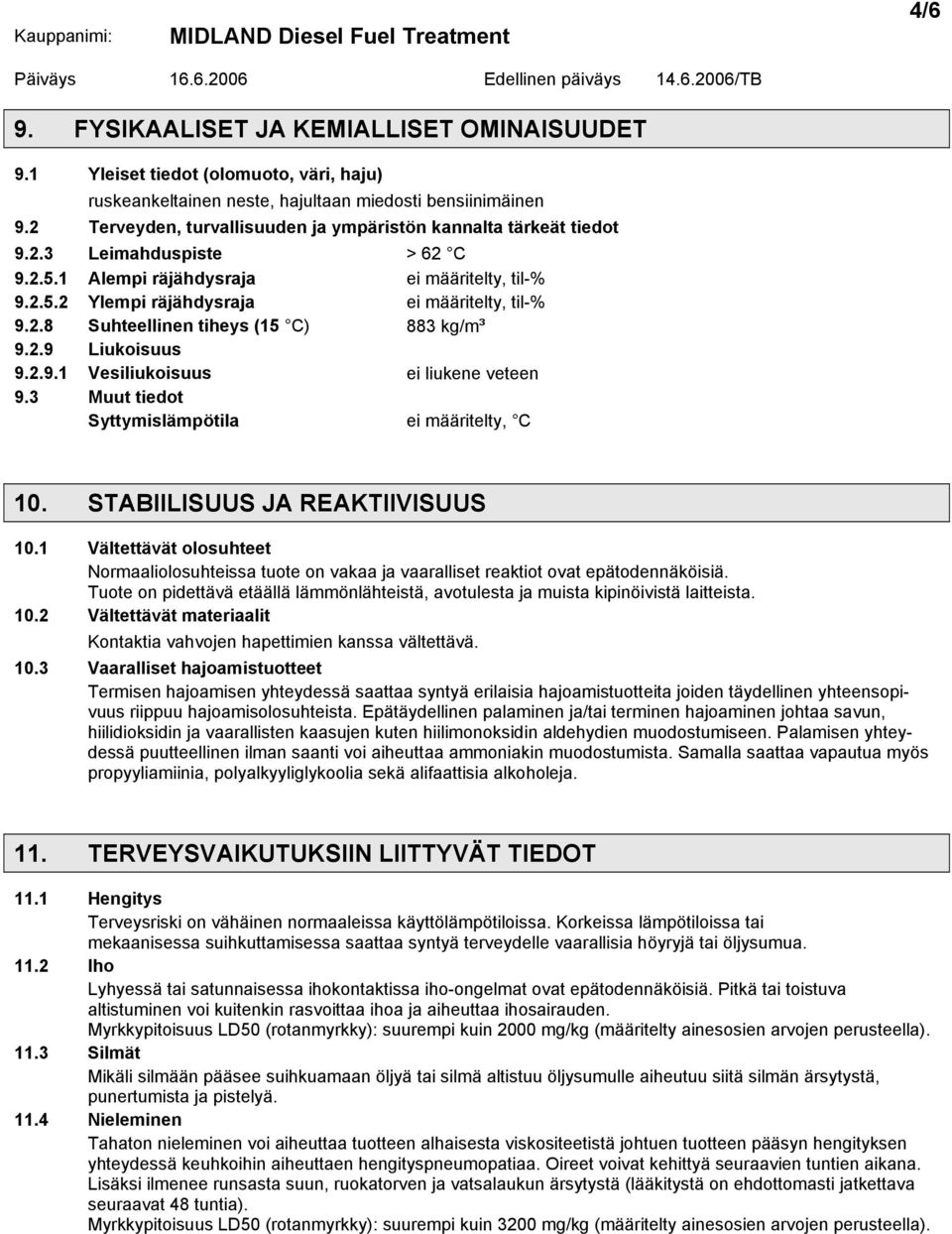 2.9 Liukoisuus 9.2.9.1 Vesiliukoisuus ei liukene veteen 9.3 Muut tiedot Syttymislämpötila ei määritelty, C 10. STABIILISUUS JA REAKTIIVISUUS 10.