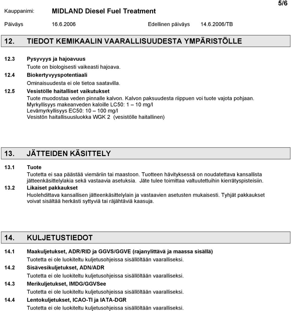 Myrkyllisyys makeanveden kaloille LC50: 1 10 mg/l Levämyrkyllisyys EC50: 10 100 mg/l Vesistön haitallisuusluokka WGK 2 (vesistölle haitallinen) 13. JÄTTEIDEN KÄSITTELY 13.