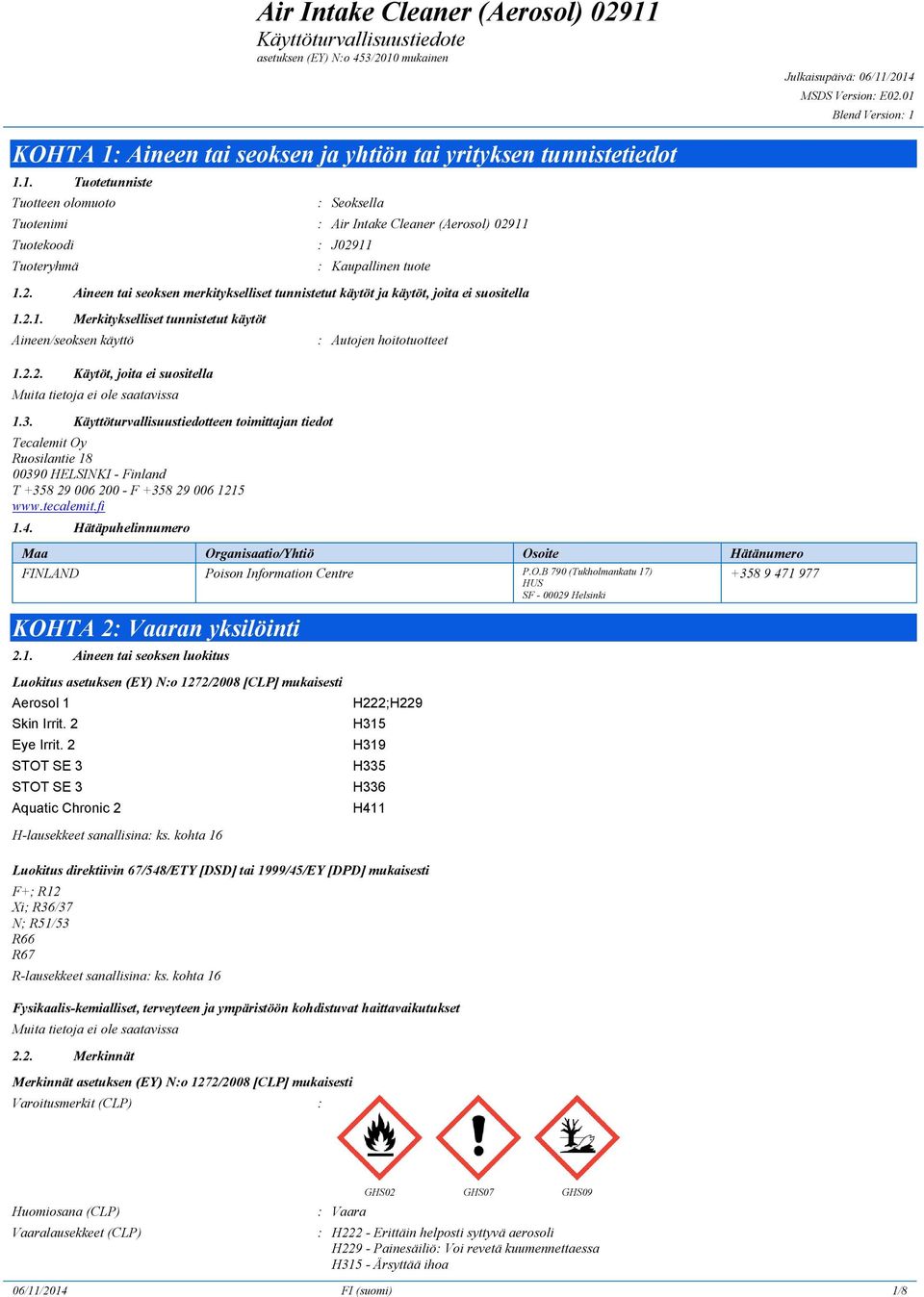 3. Käyttöturvallisuustiedotteen toimittajan tiedot Tecalemit Oy Ruosilantie 18 00390 HELSINKI - Finland T +358 29 006 200 - F +358 29 006 1215 www.tecalemit.fi 1.4.