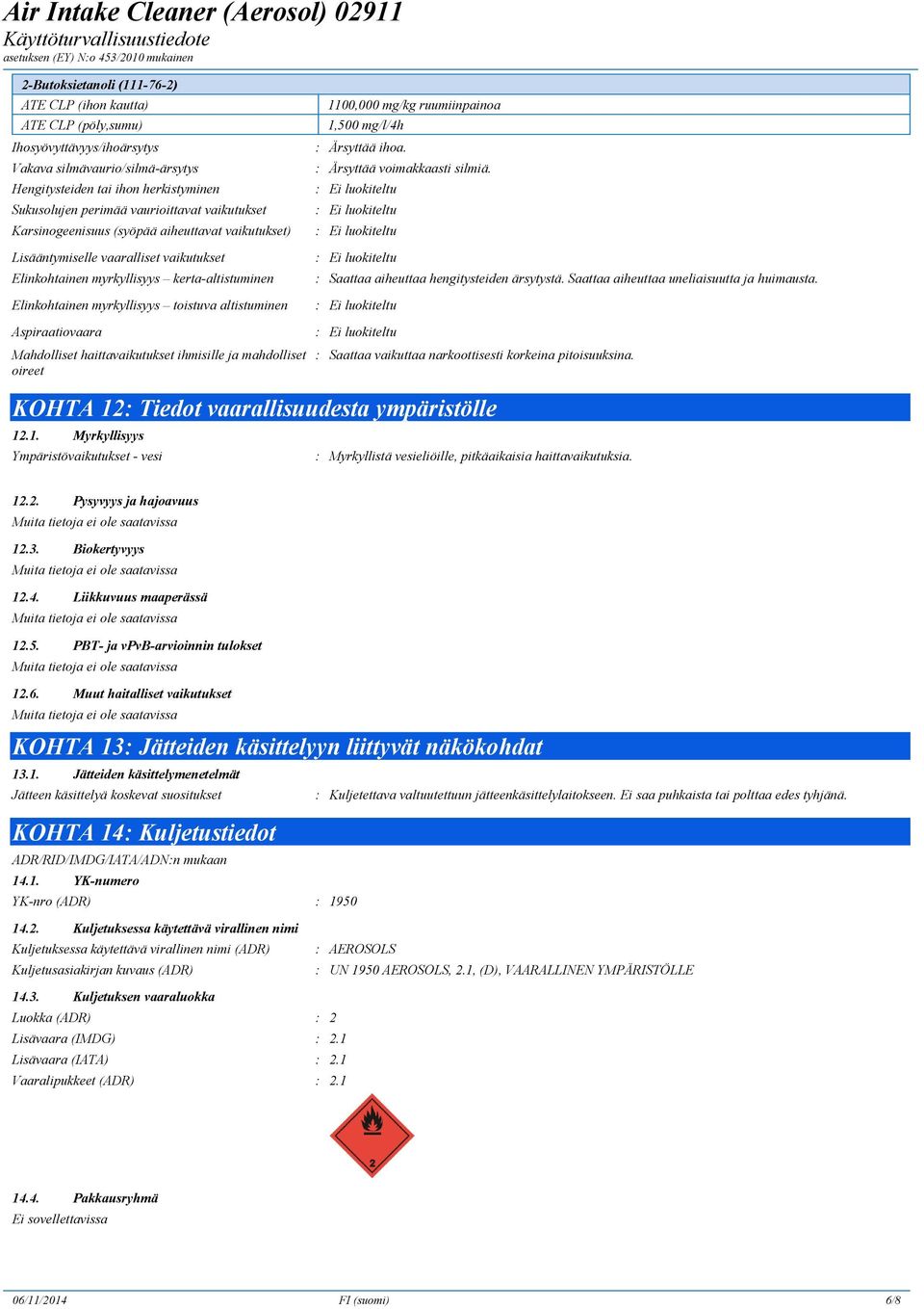 altistuminen Aspiraatiovaara Mahdolliset haittavaikutukset ihmisille ja mahdolliset oireet 1100,000 mg/kg ruumiinpainoa 1,500 mg/l/4h : Ärsyttää ihoa. : Ärsyttää voimakkaasti silmiä.