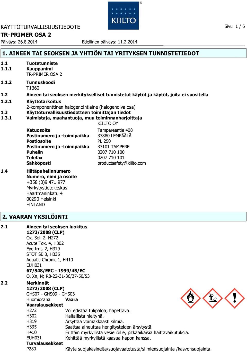 3 Käyttöturvallisuustiedotteen toimittajan tiedot 1.3.1 Valmistaja, maahantuoja, muu toiminnanharjoittaja KIILTO OY Katuosoite Tampereentie 408 Postinumero ja toimipaikka 33880 LEMPÄÄLÄ Postiosoite