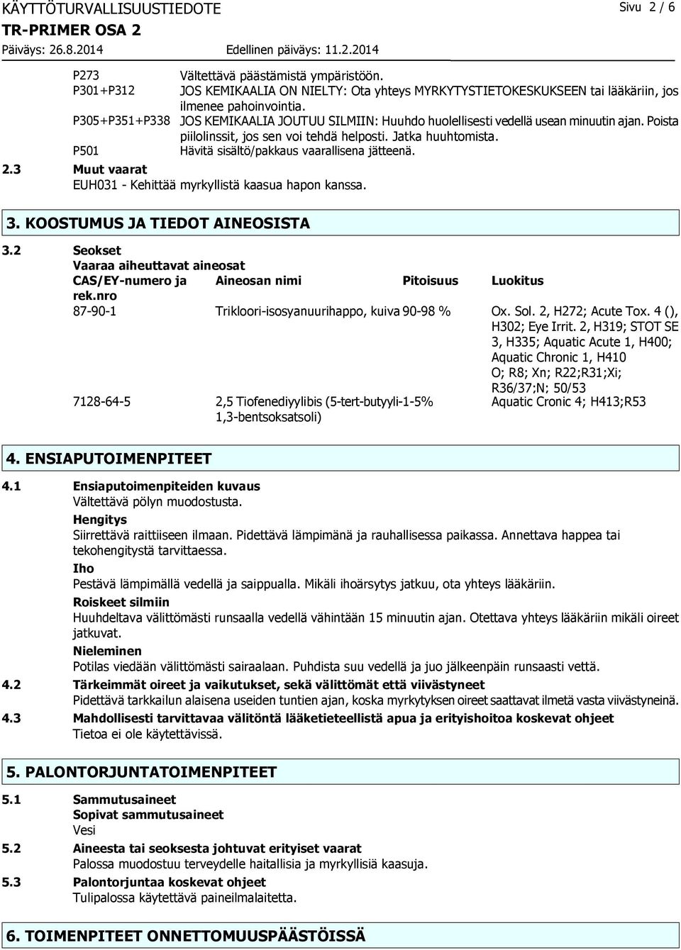 Poista piilolinssit, jos sen voi tehdä helposti. Jatka huuhtomista. Hävitä sisältö/pakkaus vaarallisena jätteenä. 2.3 Muut vaarat EUH031 Kehittää myrkyllistä kaasua hapon kanssa. 3.