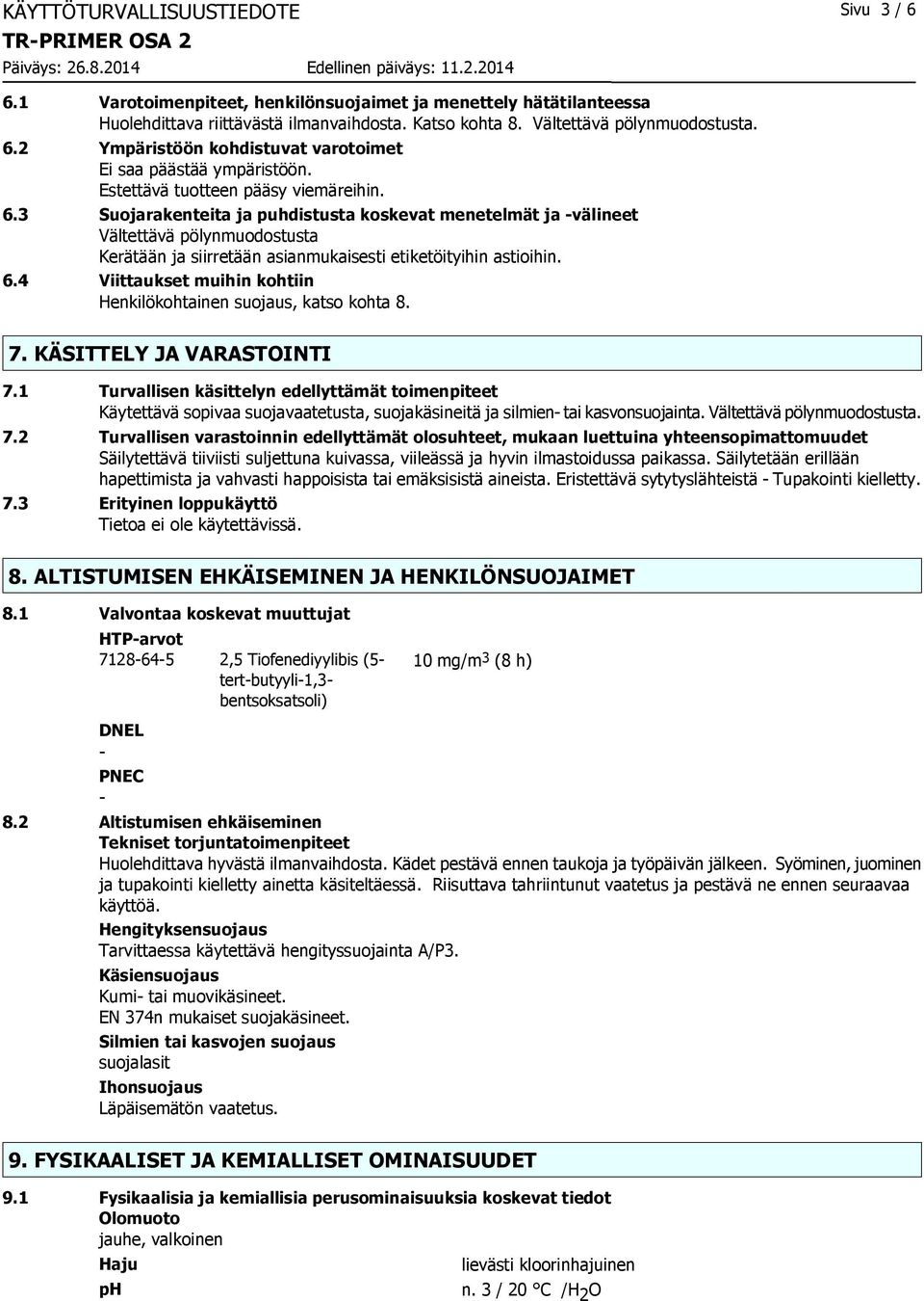 6.4 Viittaukset muihin kohtiin Henkilökohtainen suojaus, katso kohta 8. 7. KÄSITTELY JA VARASTOINTI 7.