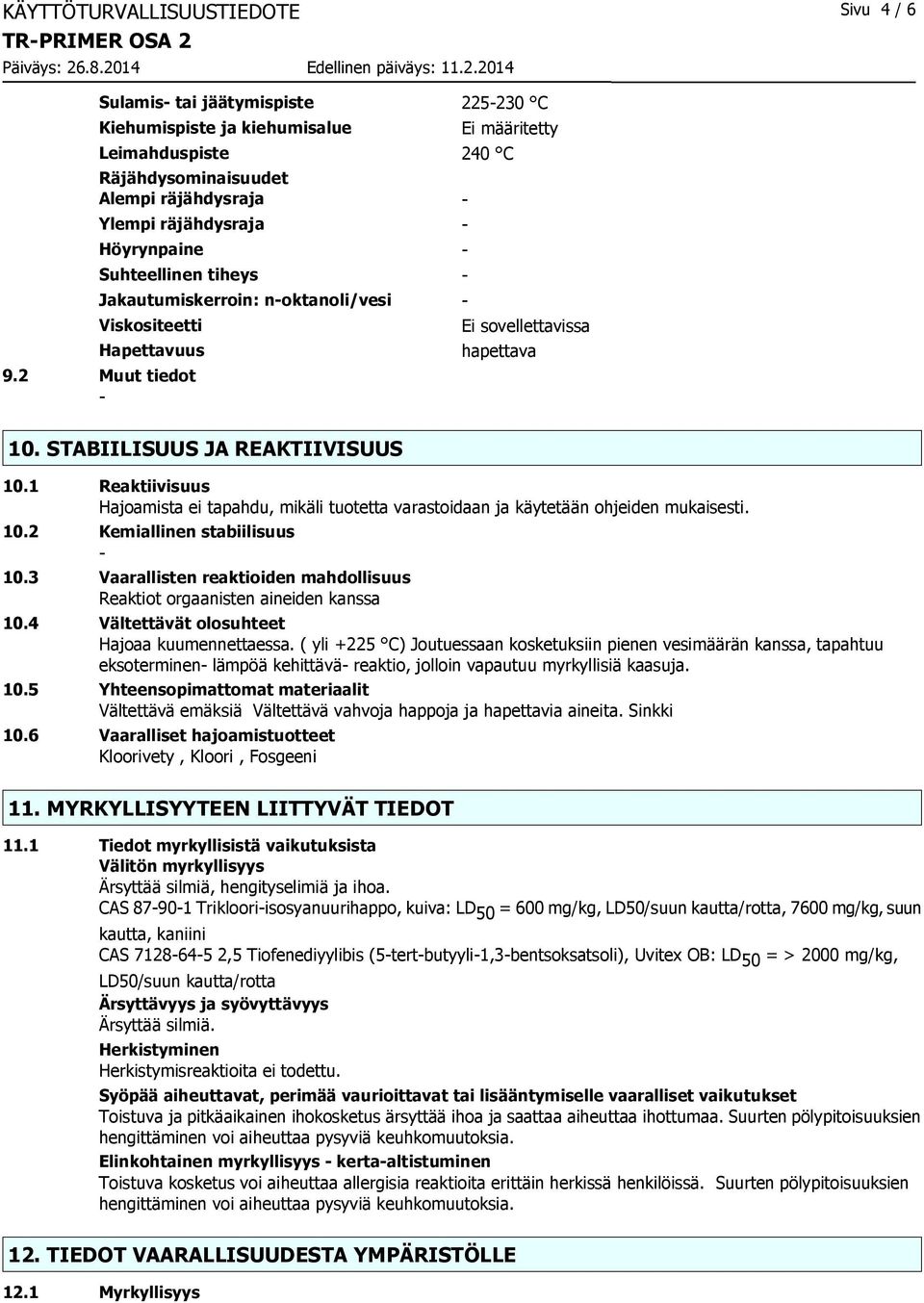 1 Reaktiivisuus Hajoamista ei tapahdu, mikäli tuotetta varastoidaan ja käytetään ohjeiden mukaisesti. 10.2 Kemiallinen stabiilisuus 10.