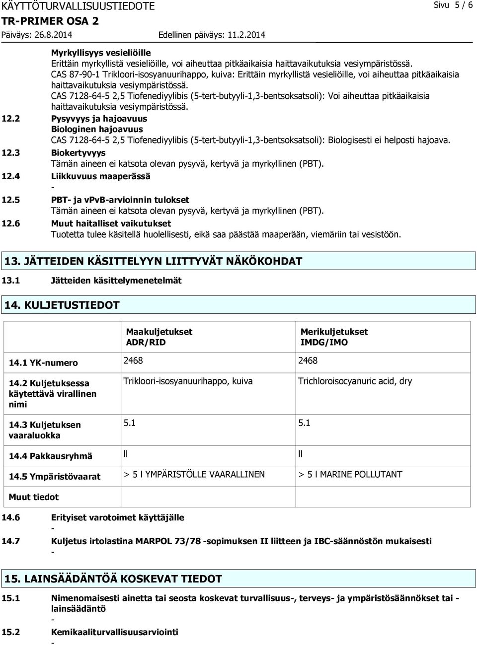 CAS 7128645 2,5 Tiofenediyylibis (5tertbutyyli1,3bentsoksatsoli): Voi aiheuttaa pitkäaikaisia haittavaikutuksia vesiympäristössä. 12.