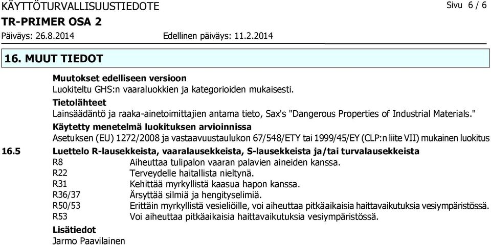 " Käytetty menetelmä luokituksen arvioinnissa Asetuksen (EU) 1272/2008 ja vastaavuustaulukon 67/548/ETY tai 1999/45/EY (CLP:n liite VII) mukainen luokitus 16.