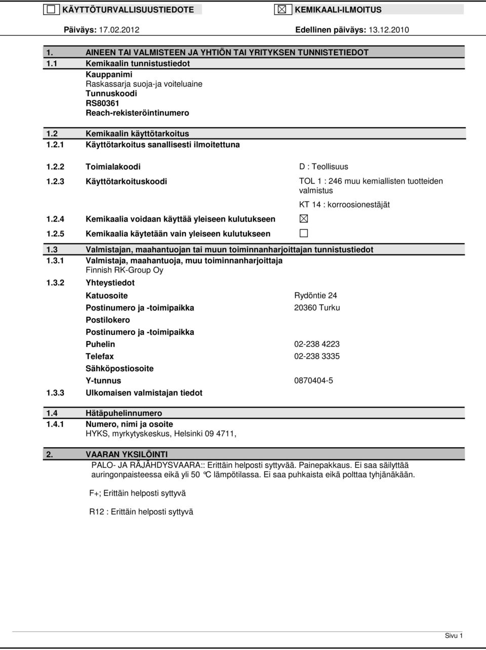 2.3 Käyttötarkoituskoodi TOL 1 : 246 muu kemiallisten tuotteiden valmistus 1.2.4 Kemikaalia voidaan käyttää yleiseen kulutukseen 1.2.5 Kemikaalia käytetään vain yleiseen kulutukseen KT 14 : korroosionestäjät 1.