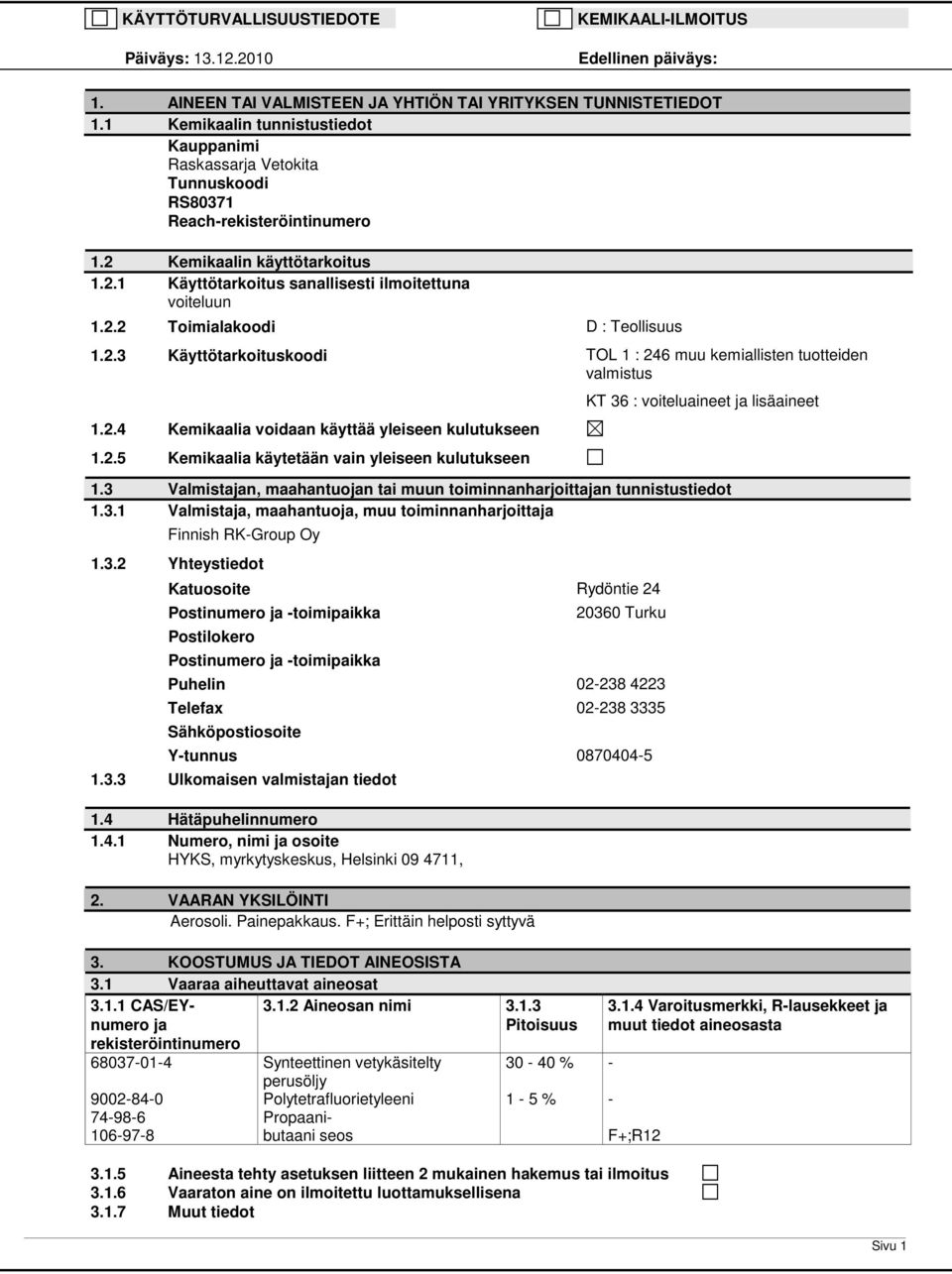 2.3 Käyttötarkoituskoodi TOL 1 : 246 muu kemiallisten tuotteiden valmistus 1.2.4 Kemikaalia voidaan käyttää yleiseen kulutukseen 1.2.5 Kemikaalia käytetään vain yleiseen kulutukseen KT 36 : voiteluaineet ja lisäaineet 1.