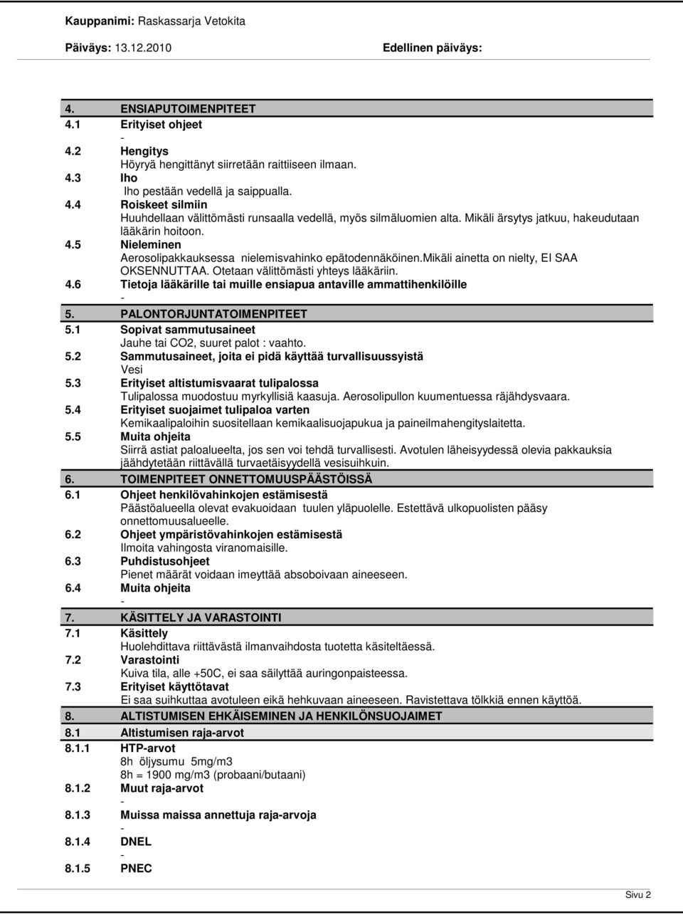 Otetaan välittömästi yhteys lääkäriin. 4.6 Tietoja lääkärille tai muille ensiapua antaville ammattihenkilöille 5. PALONTORJUNTATOIMENPITEET 5.