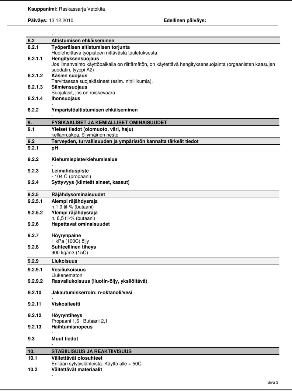 FYSIKAALISET JA KEMIALLISET OMINAISUUDET 9.1 Yleiset tiedot (olomuoto, väri, haju) kellanruskea, öljymäinen neste 9.2 Terveyden, turvallisuuden ja ympäristön kannalta tärkeät tiedot 9.2.1 ph 9.2.2 Kiehumispiste/kiehumisalue 9.