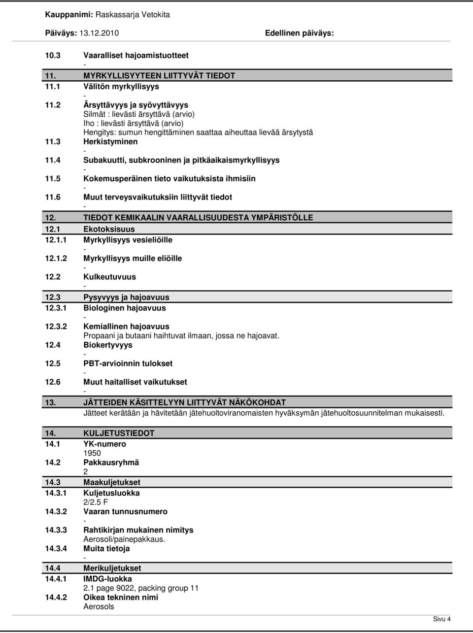 4 Subakuutti, subkrooninen ja pitkäaikaismyrkyllisyys 11.5 Kokemusperäinen tieto vaikutuksista ihmisiin 11.6 Muut terveysvaikutuksiin liittyvät tiedot 12.