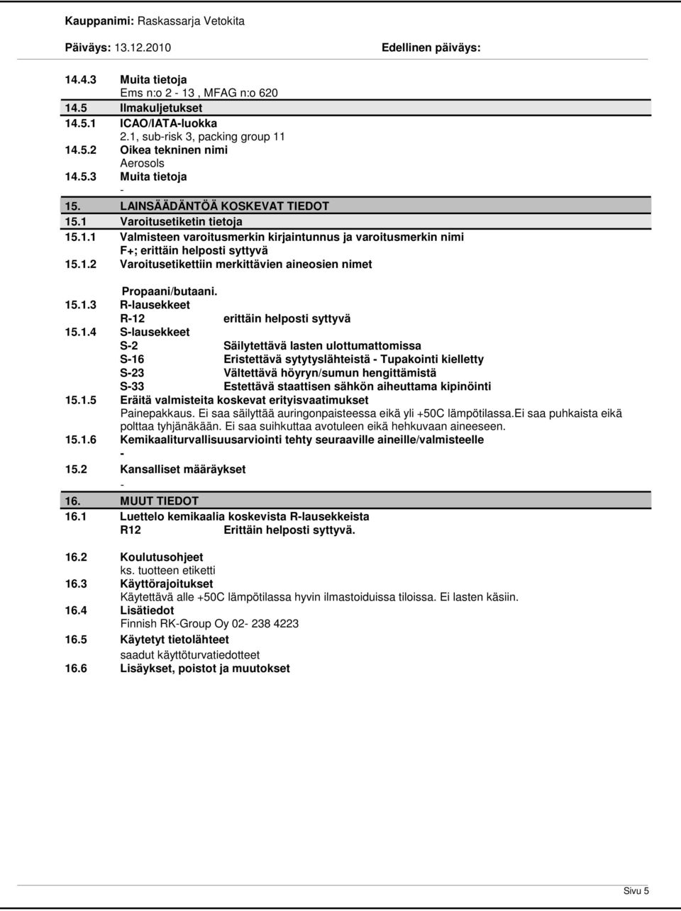 15.1.3 Rlausekkeet R12 erittäin helposti syttyvä 15.1.4 Slausekkeet S2 S16 S23 S33 Säilytettävä lasten ulottumattomissa Eristettävä sytytyslähteistä Tupakointi kielletty Vältettävä höyryn/sumun