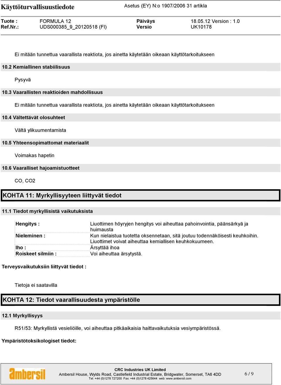 5 Yhteensopimattomat materiaalit Voimakas hapetin 10.6 Vaaralliset hajoamistuotteet CO, CO2 KOHTA 11: Myrkyllisyyteen liittyvät tiedot 11.