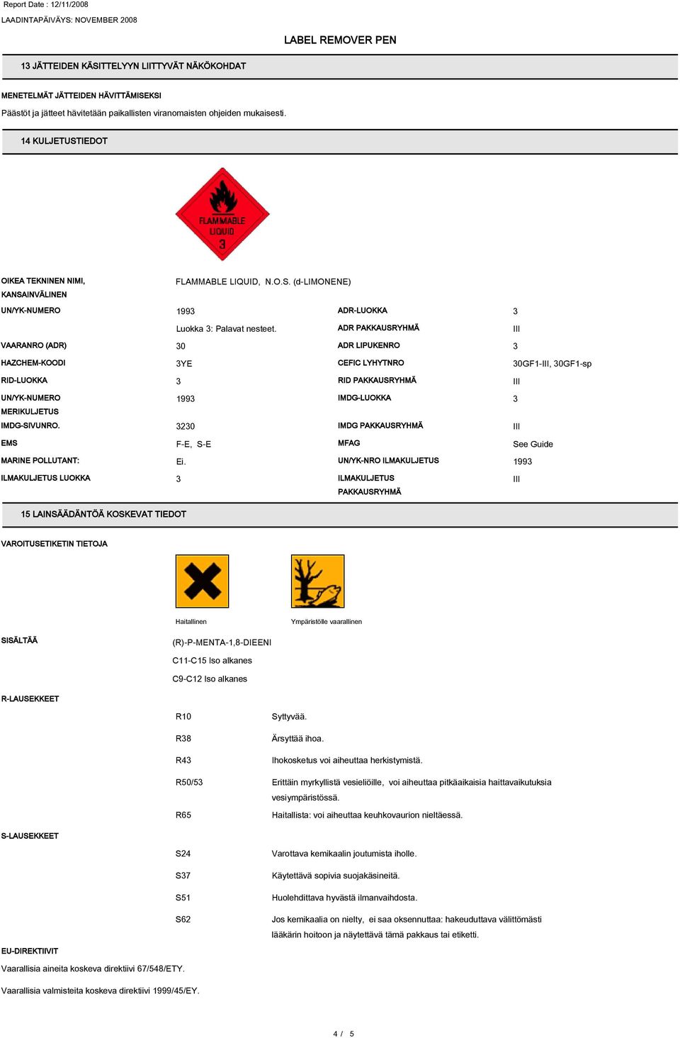 ADR PAKKAUSRYHMÄ VAARANRO (ADR) 0 ADR LIPUKENRO HAZCHEM-KOODI YE CEFIC LYHYTNRO 0GF1-, 0GF1-sp RID-LUOKKA RID PAKKAUSRYHMÄ UN/YK-NUMERO MERIKULJETUS 199 IMDG-LUOKKA IMDG-SIVUNRO.