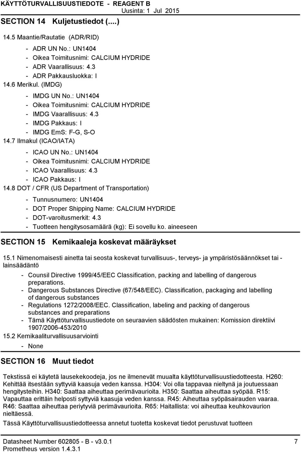 : UN1404 Oikea Toimitusnimi: CALCIUM HYDRIDE ICAO Vaarallisuus: 4.3 ICAO Pakkaus: I 14.