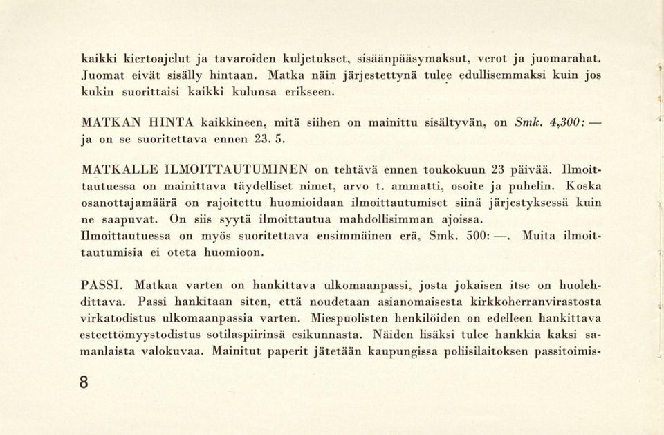 4,300: ja on se suoritettava ennen 23. 5. MATKALLE ILMOITTAUTUMINEN on tehtävä ennen toukokuun 23 päivää. Ilmoittautuessa on mainittava täydelliset nimet, arvo t. ammatti, osoite ja puhelin.