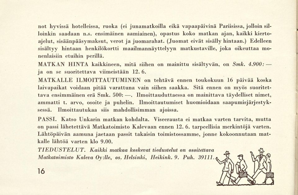 MATKAN HINTA kaikkineen, mitä siihen on mainittu sisältyvän, on Smk. 4.900: ja on se suoritettava viimeistään 12. 6.