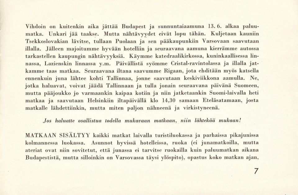 Jälleen majoitumme hyvään hotelliin ja seuraavana aamuna kierrämme autossa tarkastellen kaupungin nähtävyyksiä. Käymme katedraalikirkossa, kuninkaallisessa linnassa, Lazienskin linnassa y.m. Päivällistä syömme Cristal-ravintolassa ja illalla jatkamme taas matkaa.