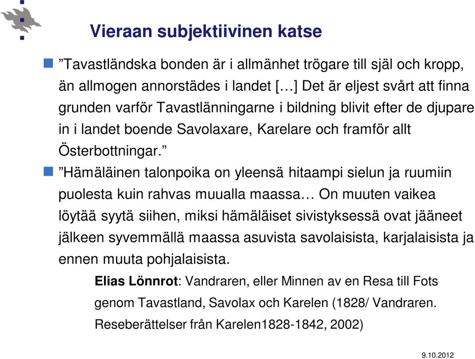 Hämäläinen talonpoika on yleensä hitaampi sielun ja ruumiin puolesta kuin rahvas muualla maassa On muuten vaikea löytää syytä siihen, miksi hämäläiset sivistyksessä ovat jääneet