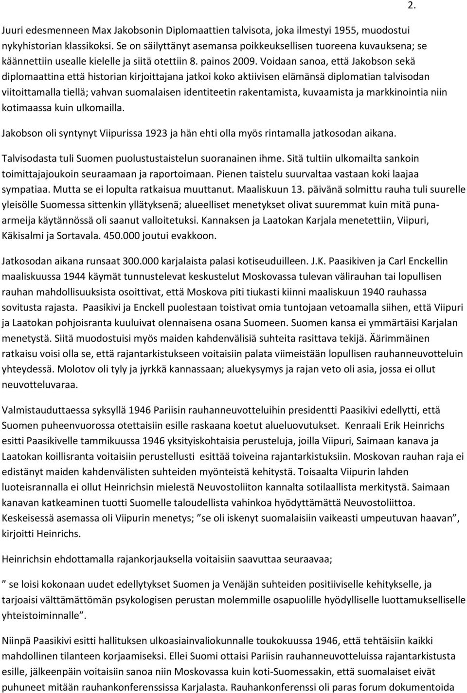 Voidaan sanoa, että Jakobson sekä diplomaattina että historian kirjoittajana jatkoi koko aktiivisen elämänsä diplomatian talvisodan viitoittamalla tiellä; vahvan suomalaisen identiteetin