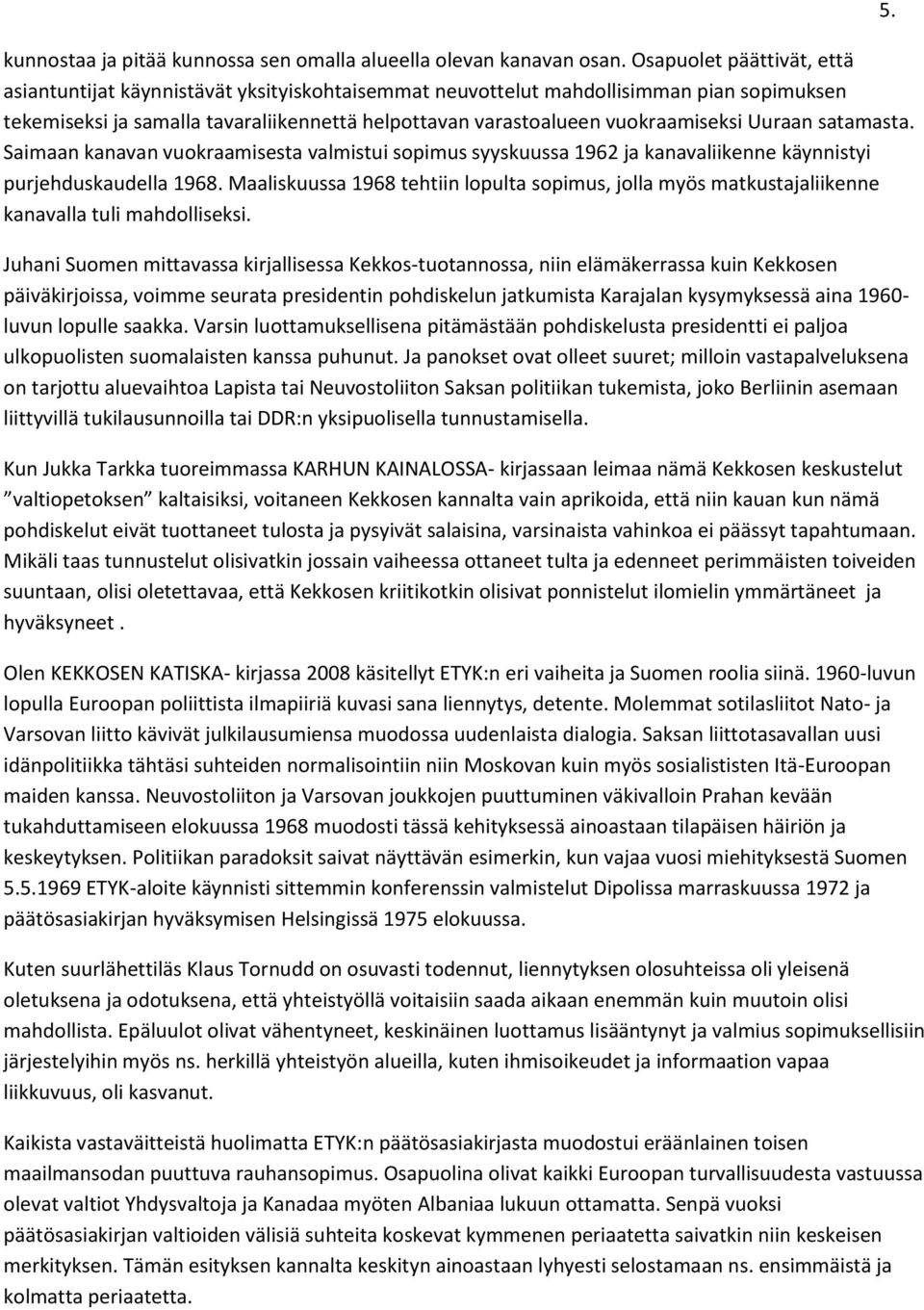 Uuraan satamasta. Saimaan kanavan vuokraamisesta valmistui sopimus syyskuussa 1962 ja kanavaliikenne käynnistyi purjehduskaudella 1968.