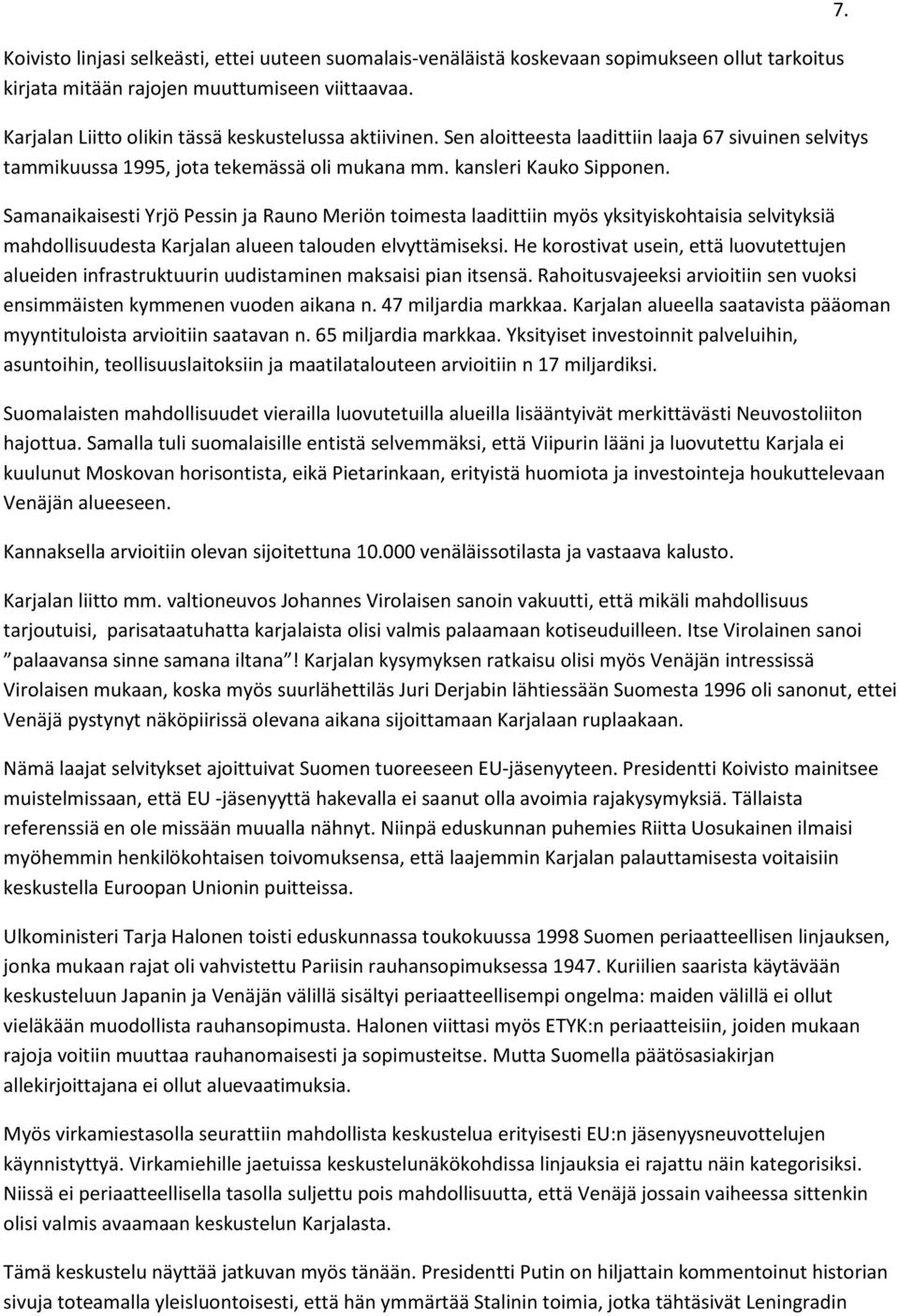 Samanaikaisesti Yrjö Pessin ja Rauno Meriön toimesta laadittiin myös yksityiskohtaisia selvityksiä mahdollisuudesta Karjalan alueen talouden elvyttämiseksi.