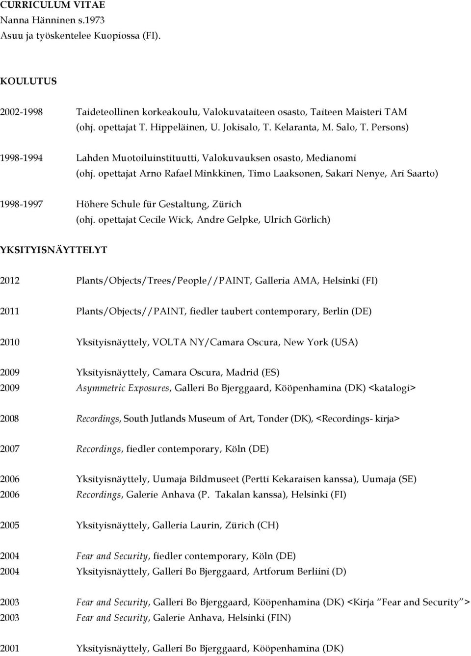 opettajat Arno Rafael Minkkinen, Timo Laaksonen, Sakari Nenye, Ari Saarto) 1998-1997 Höhere Schule für Gestaltung, Zürich (ohj.