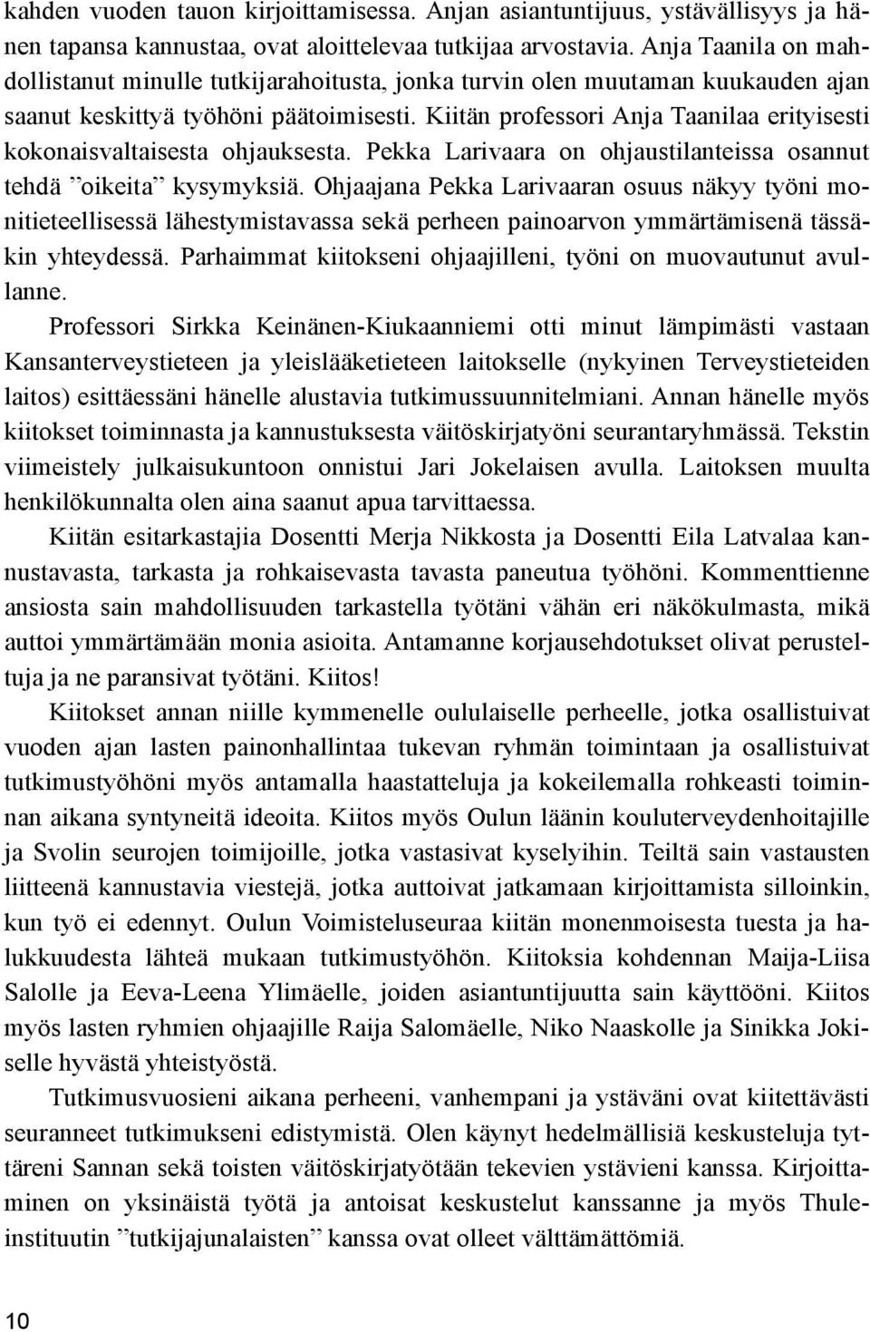 Kiitän professori Anja Taanilaa erityisesti kokonaisvaltaisesta ohjauksesta. Pekka Larivaara on ohjaustilanteissa osannut tehdä oikeita kysymyksiä.