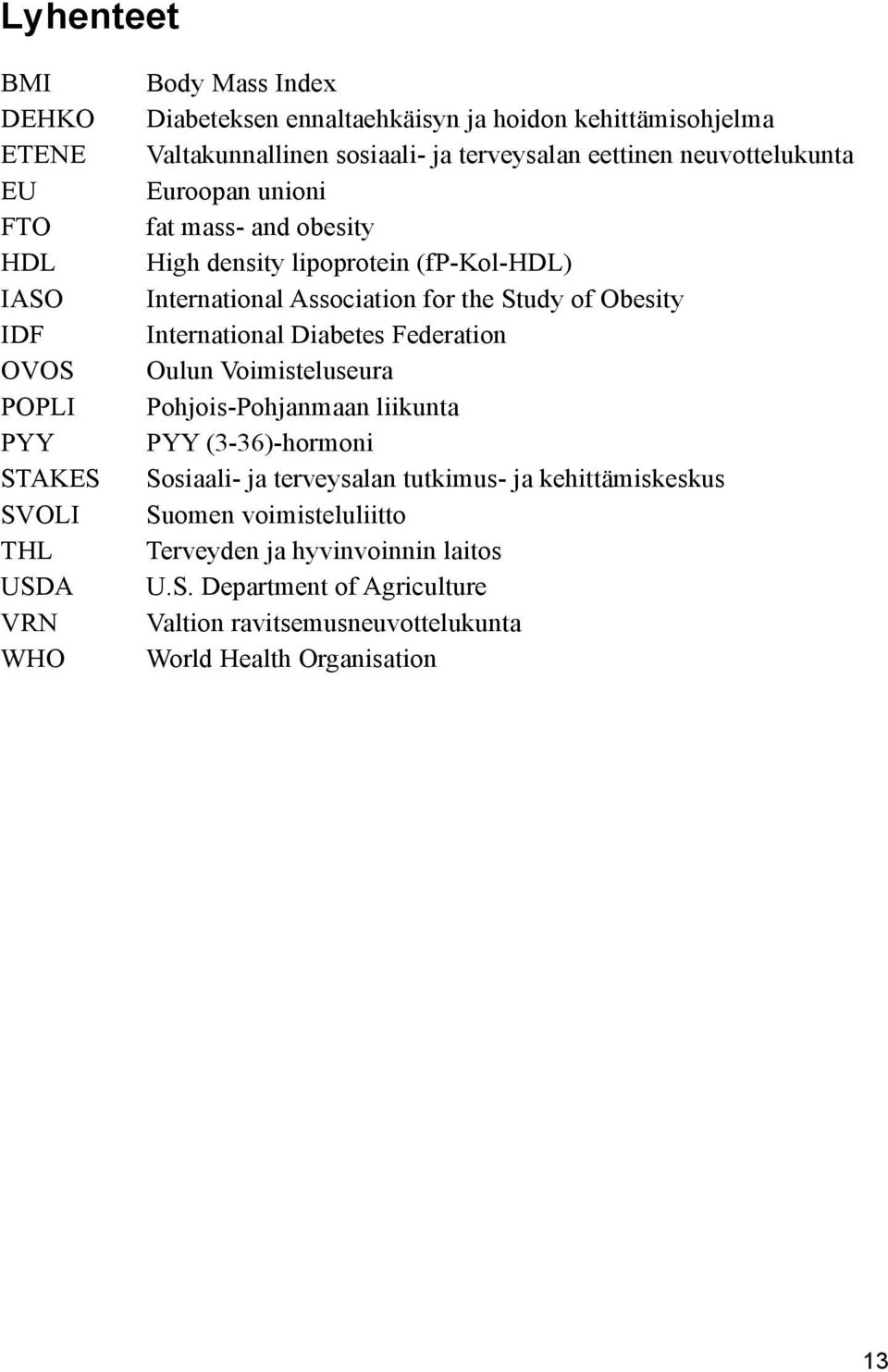 Association for the Study of Obesity International Diabetes Federation Oulun Voimisteluseura Pohjois-Pohjanmaan liikunta PYY (3-36)-hormoni Sosiaali- ja terveysalan