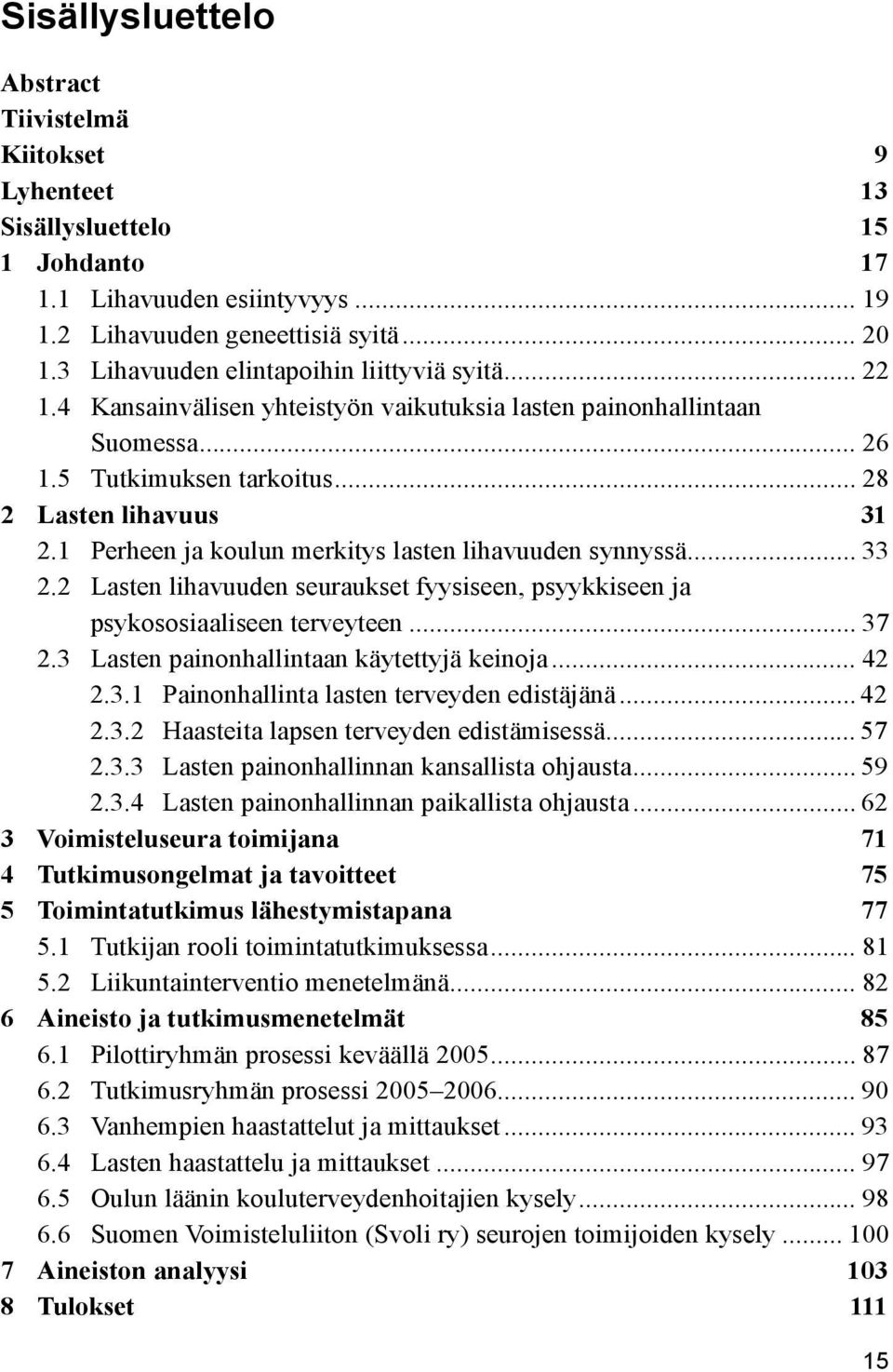 1 Perheen ja koulun merkitys lasten lihavuuden synnyssä... 33 2.2 Lasten lihavuuden seuraukset fyysiseen, psyykkiseen ja psykososiaaliseen terveyteen... 37 2.