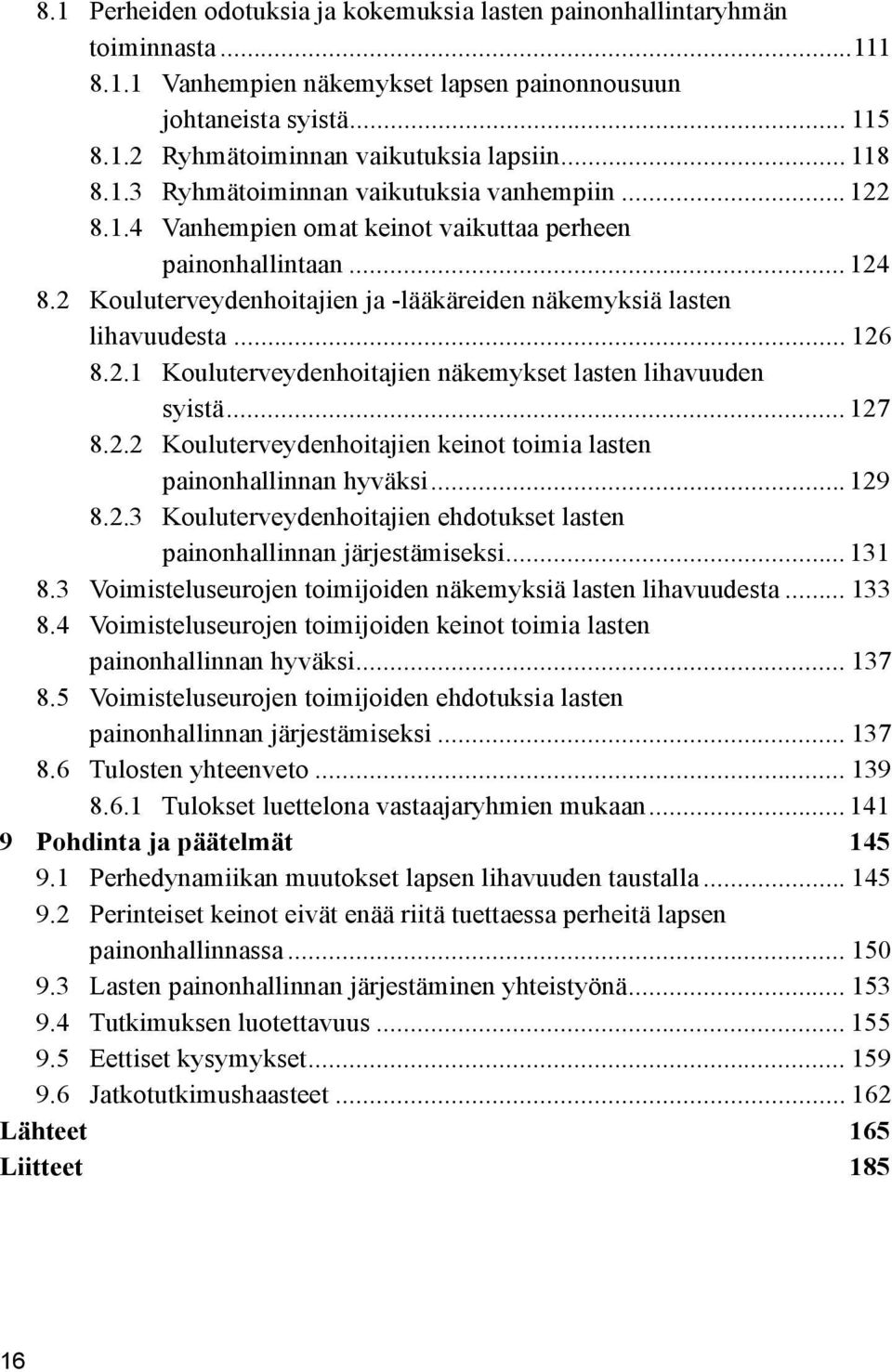 2 Kouluterveydenhoitajien ja -lääkäreiden näkemyksiä lasten lihavuudesta... 126 8.2.1 Kouluterveydenhoitajien näkemykset lasten lihavuuden syistä... 127 8.2.2 Kouluterveydenhoitajien keinot toimia lasten painonhallinnan hyväksi.