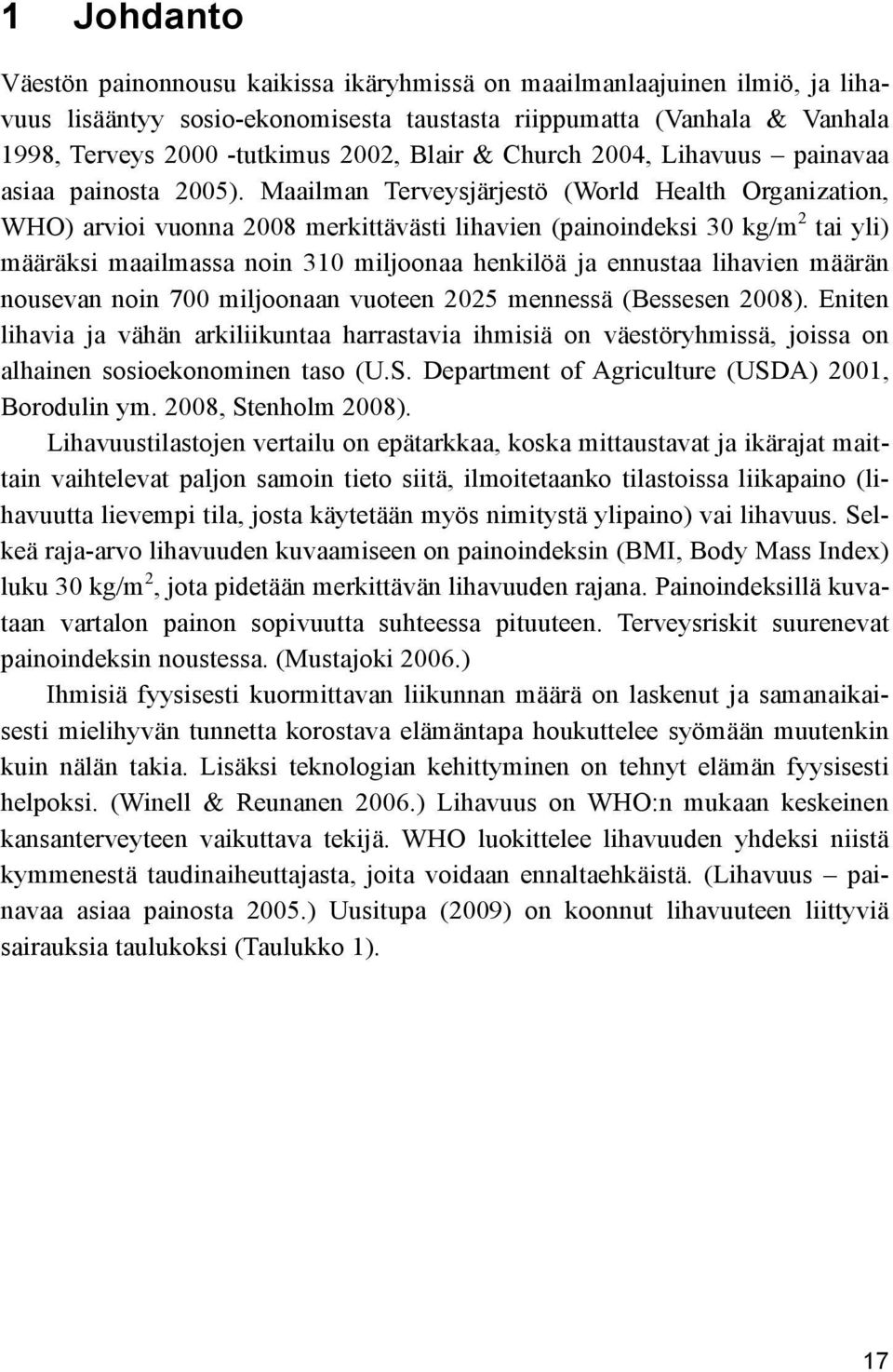 Maailman Terveysjärjestö (World Health Organization, WHO) arvioi vuonna 2008 merkittävästi lihavien (painoindeksi 30 kg/m 2 tai yli) määräksi maailmassa noin 310 miljoonaa henkilöä ja ennustaa