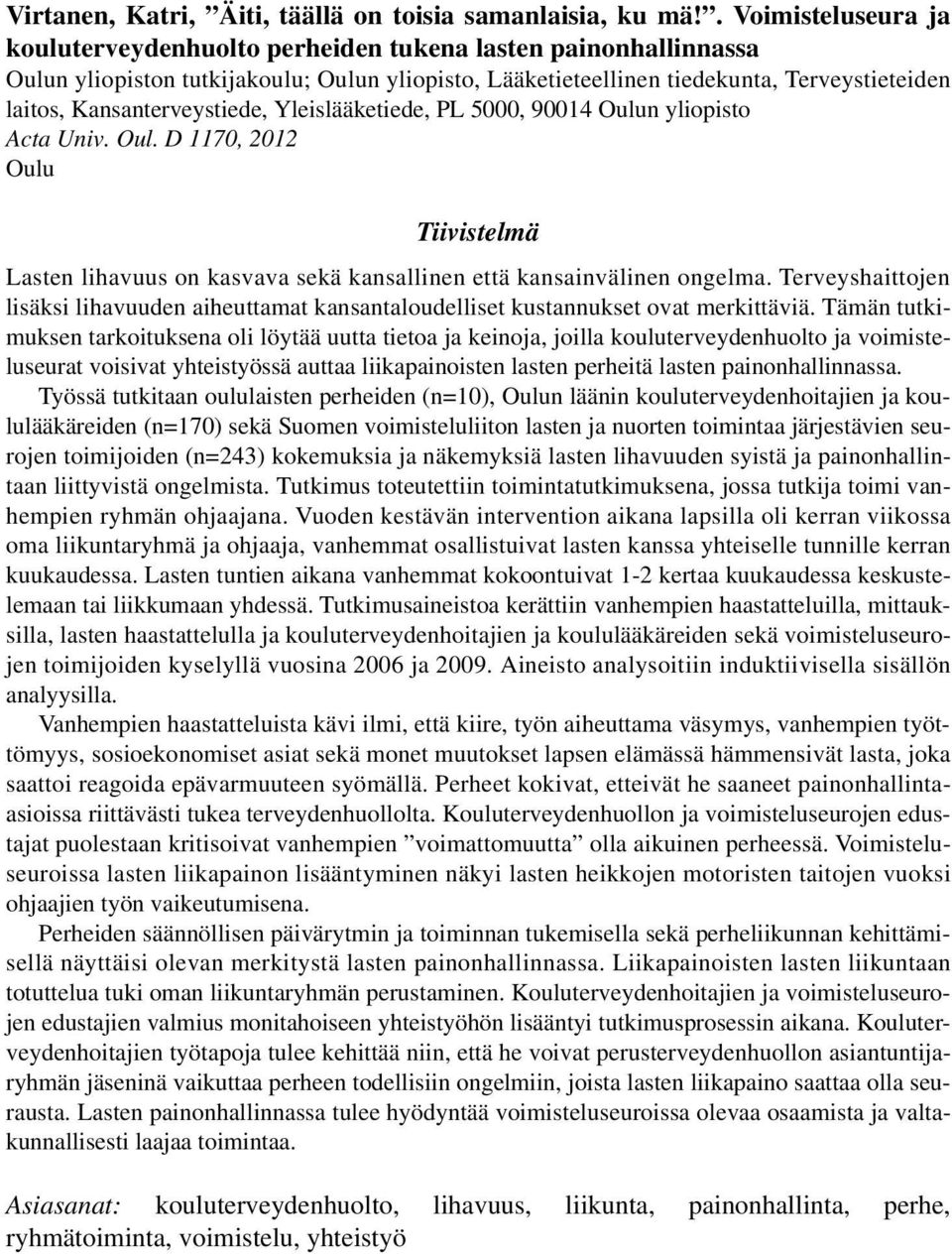 Kansanterveystiede, Yleislääketiede, PL 5000, 90014 Oulun yliopisto Acta Univ. Oul. D 1170, 2012 Oulu Tiivistelmä Lasten lihavuus on kasvava sekä kansallinen että kansainvälinen ongelma.