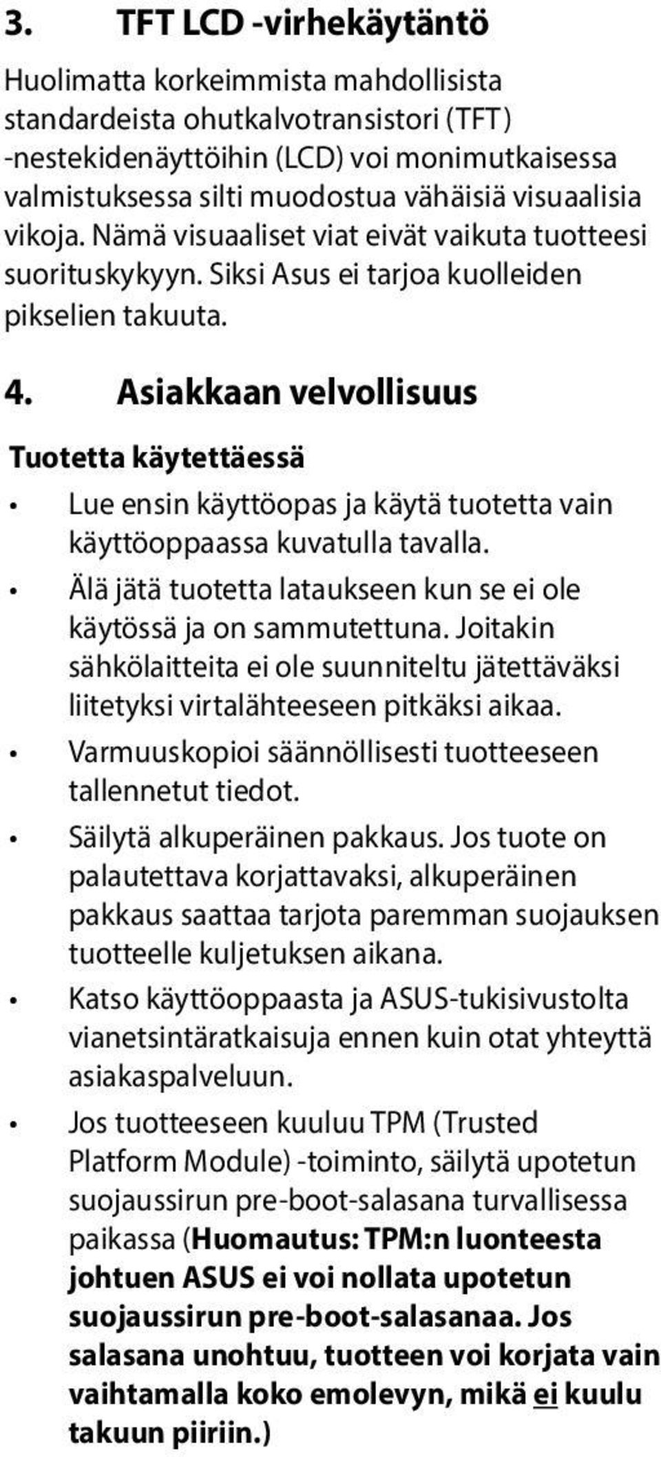 Asiakkaan velvollisuus Tuotetta käytettäessä Lue ensin käyttöopas ja käytä tuotetta vain käyttöoppaassa kuvatulla tavalla. Älä jätä tuotetta lataukseen kun se ei ole käytössä ja on sammutettuna.