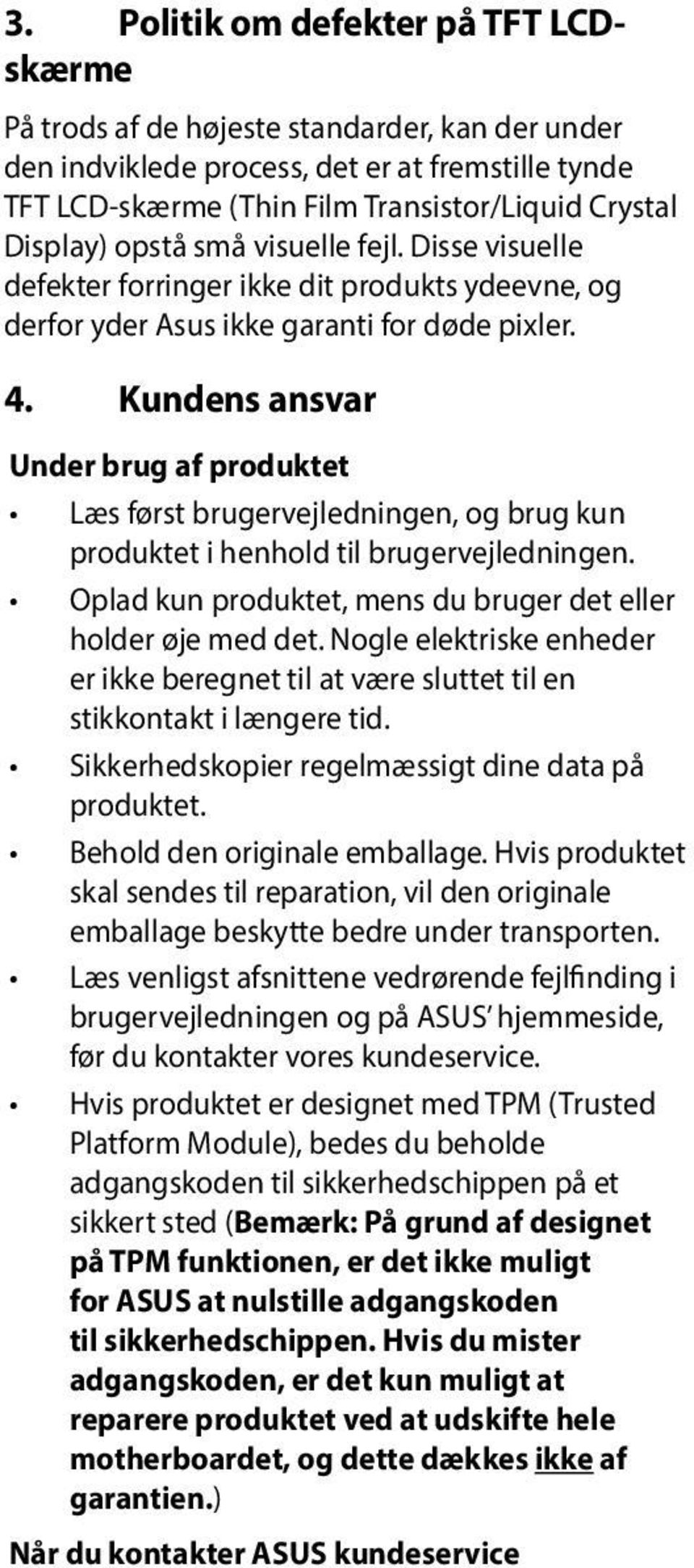 Kundens ansvar Under brug af produktet Læs først brugervejledningen, og brug kun produktet i henhold til brugervejledningen. Oplad kun produktet, mens du bruger det eller holder øje med det.