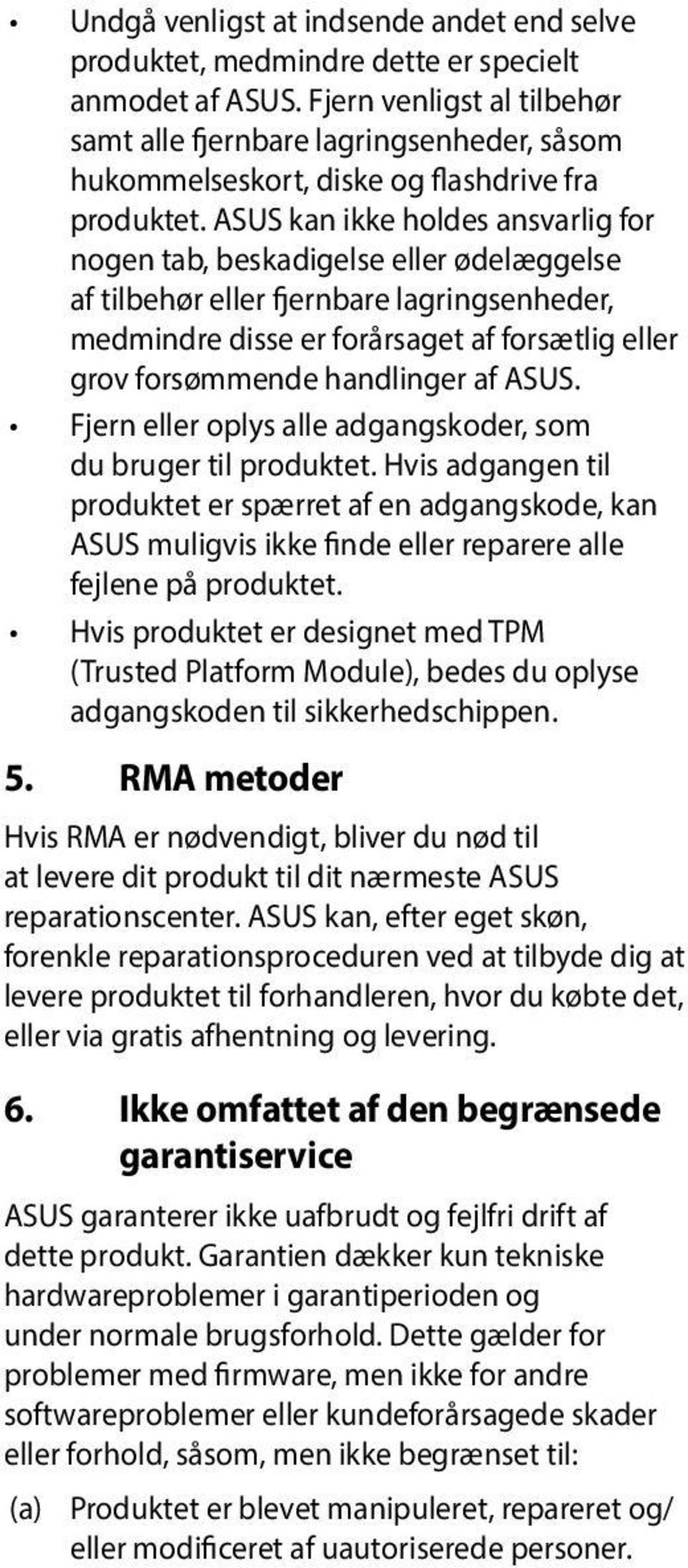 ASUS kan ikke holdes ansvarlig for nogen tab, beskadigelse eller ødelæggelse af tilbehør eller fjernbare lagringsenheder, medmindre disse er forårsaget af forsætlig eller grov forsømmende handlinger