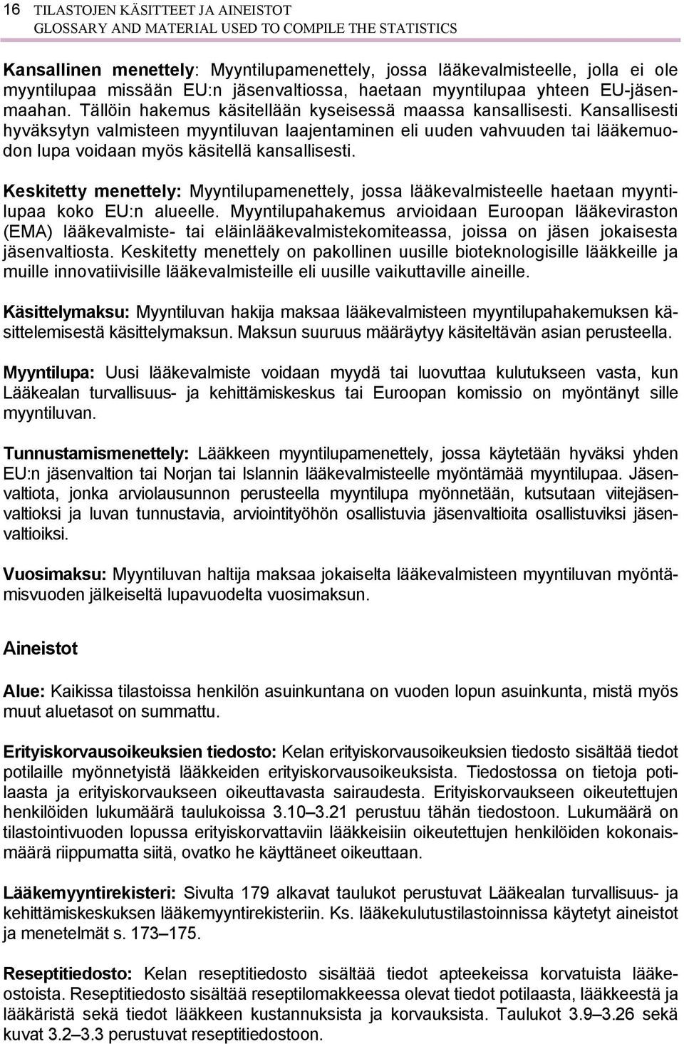 Kansallisesti hyväksytyn valmisteen myyntiluvan laajentaminen eli uuden vahvuuden tai lääkemuodon lupa voidaan myös käsitellä kansallisesti.