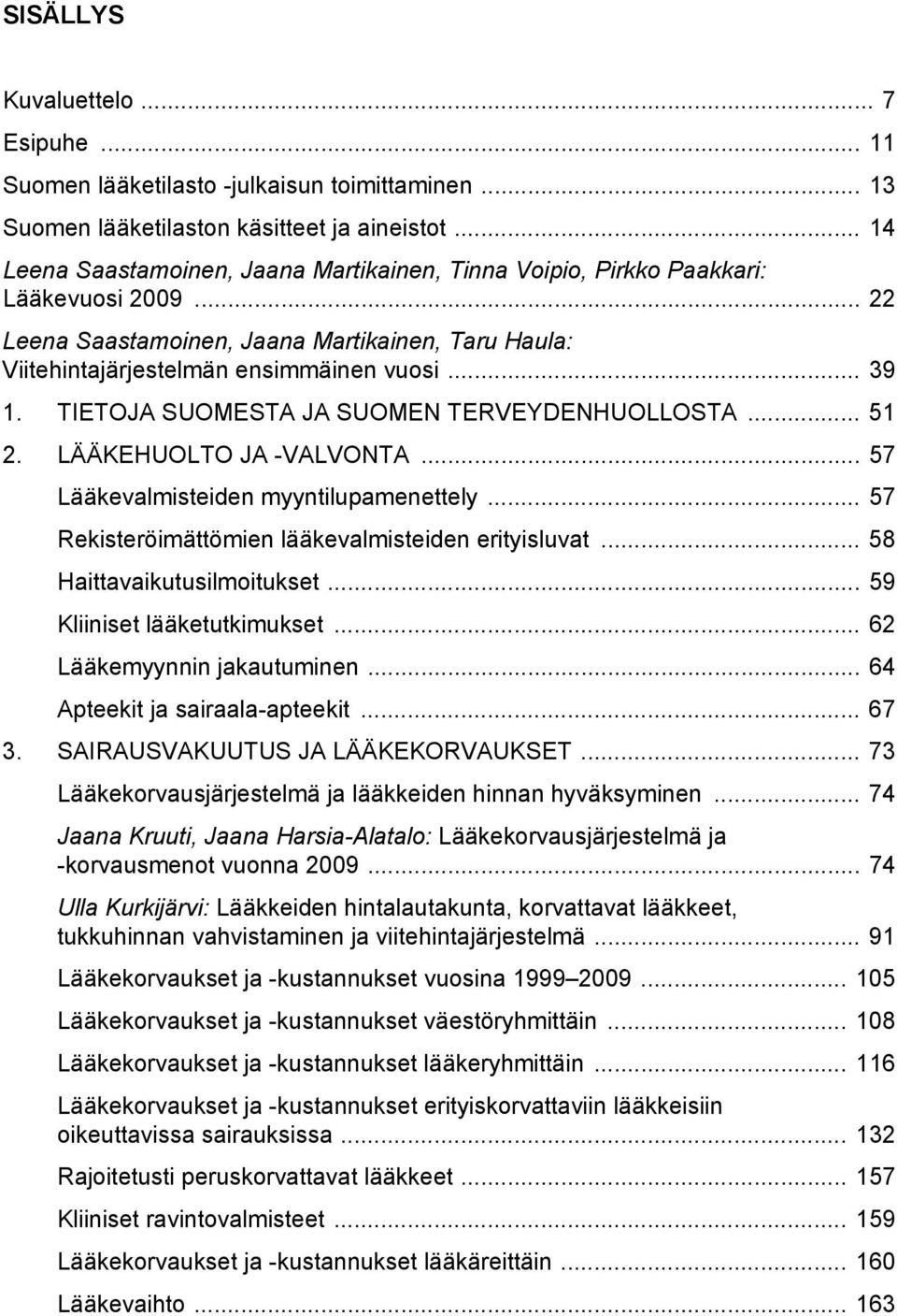 TIETOJA SUOMESTA JA SUOMEN TERVEYDENHUOLLOSTA... 51 2. LÄÄKEHUOLTO JA -VALVONTA... 57 Lääkevalmisteiden myyntilupamenettely... 57 Rekisteröimättömien lääkevalmisteiden erityisluvat.