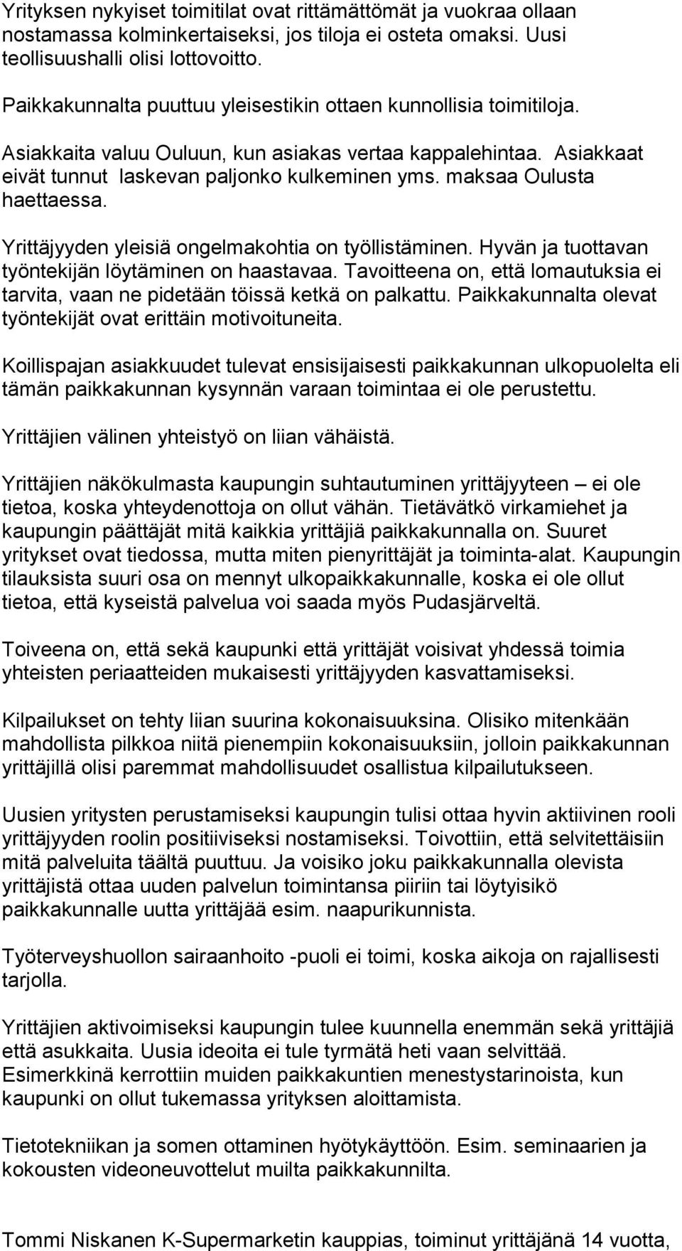 maksaa Oulusta haettaessa. Yrittäjyyden yleisiä ongelmakohtia on työllistäminen. Hyvän ja tuottavan työntekijän löytäminen on haastavaa.