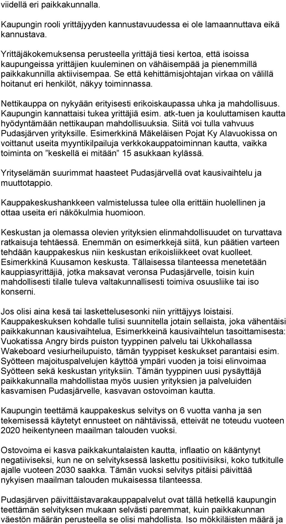 Se että kehittämisjohtajan virkaa on välillä hoitanut eri henkilöt, näkyy toiminnassa. Nettikauppa on nykyään erityisesti erikoiskaupassa uhka ja mahdollisuus.